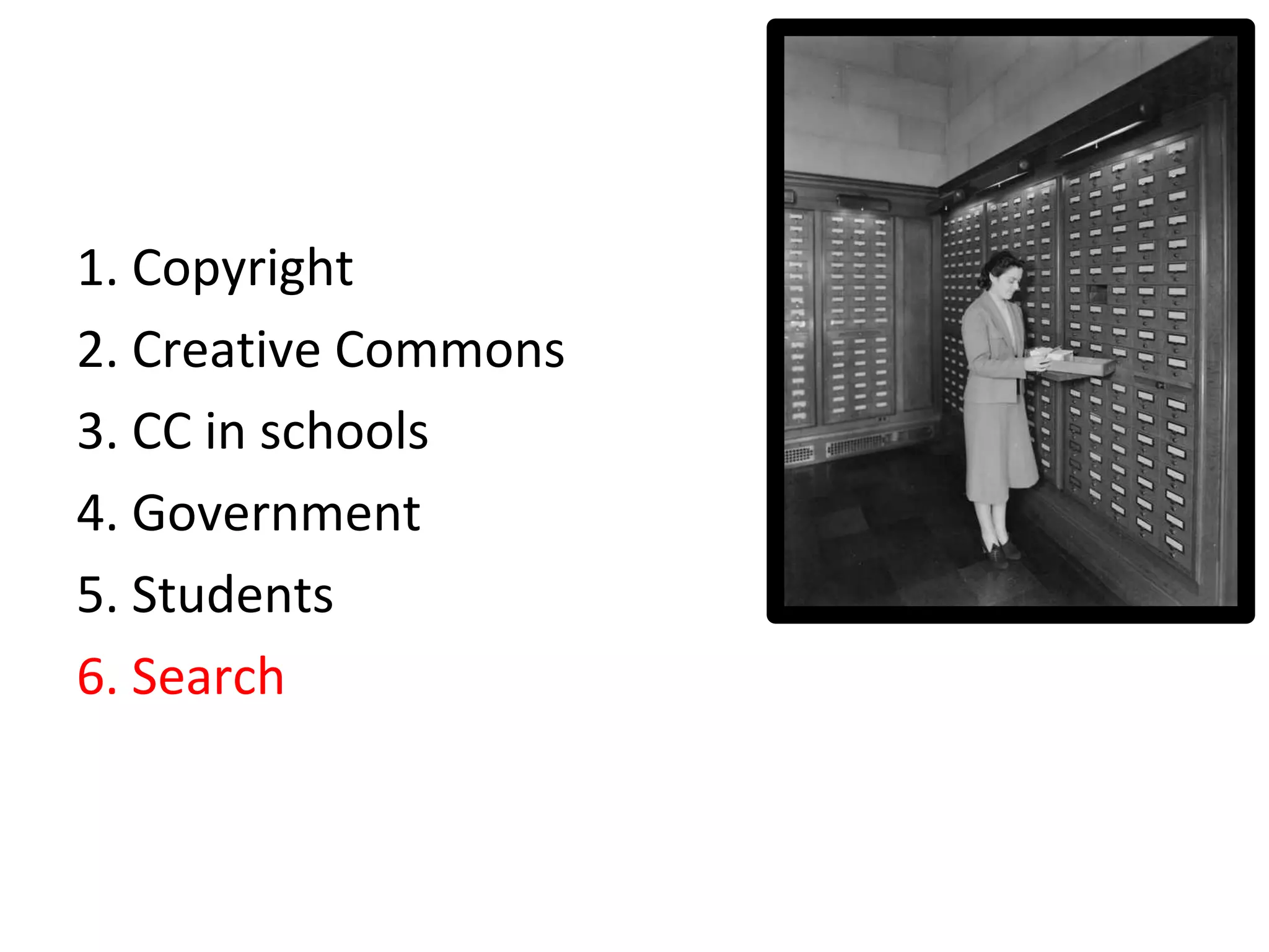 1. Copyright
2. Creative Commons
3. CC in schools
4. Government
5. Students
6. Search
.
 