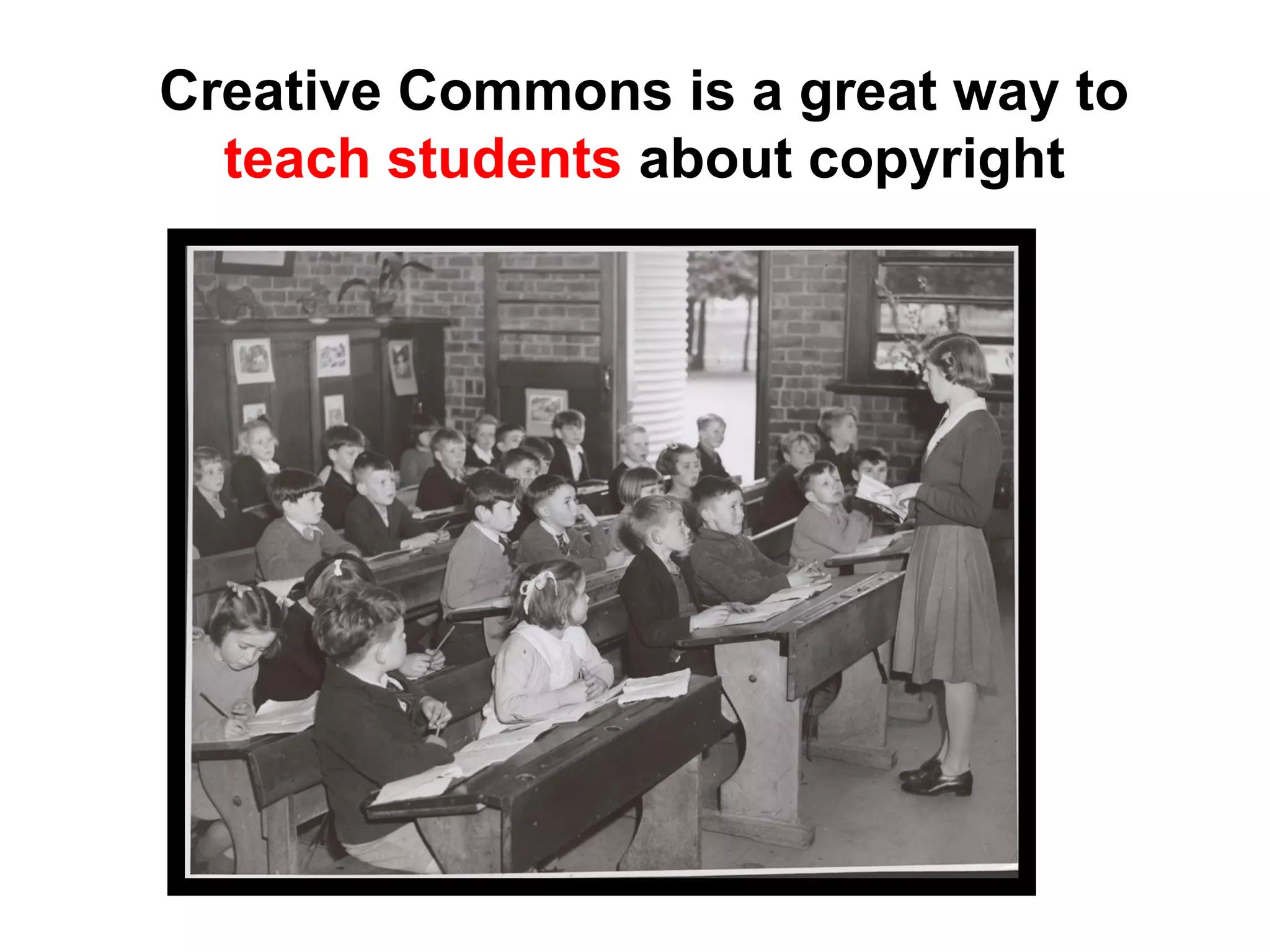 Creative Commons is a great way to
teach students about copyright
 