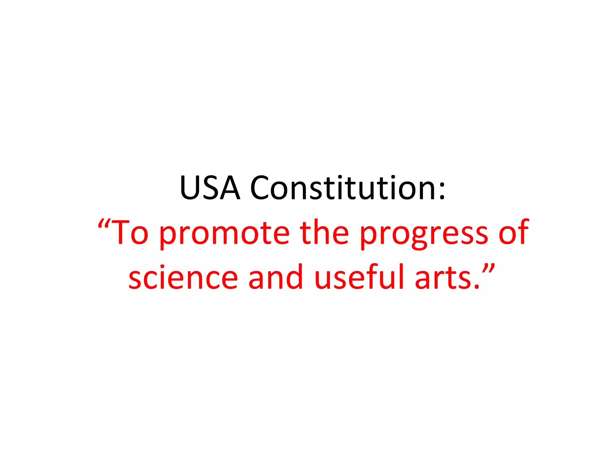 USA Constitution:
“To promote the progress of
science and useful arts.”
 