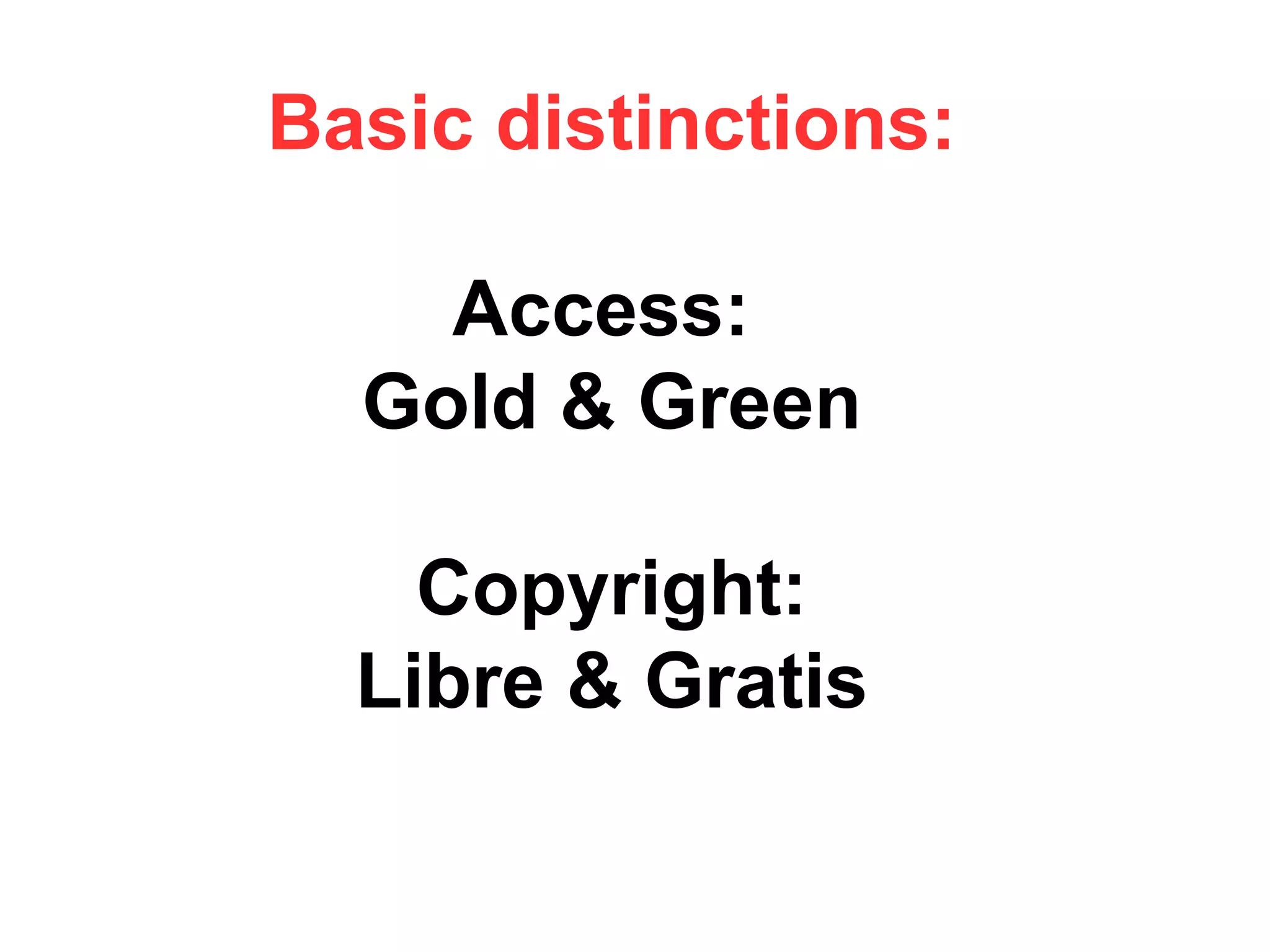 Basic distinctions:
Access:
Gold & Green
Copyright:
Libre & Gratis
 