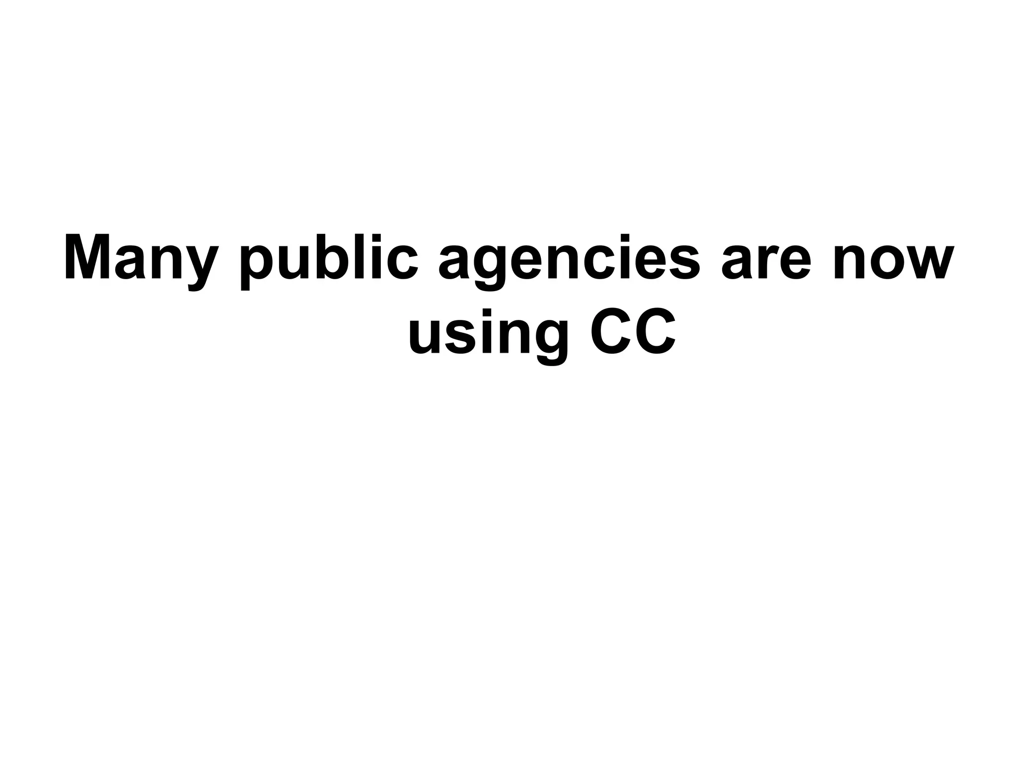 Many public agencies are now
using CC
 