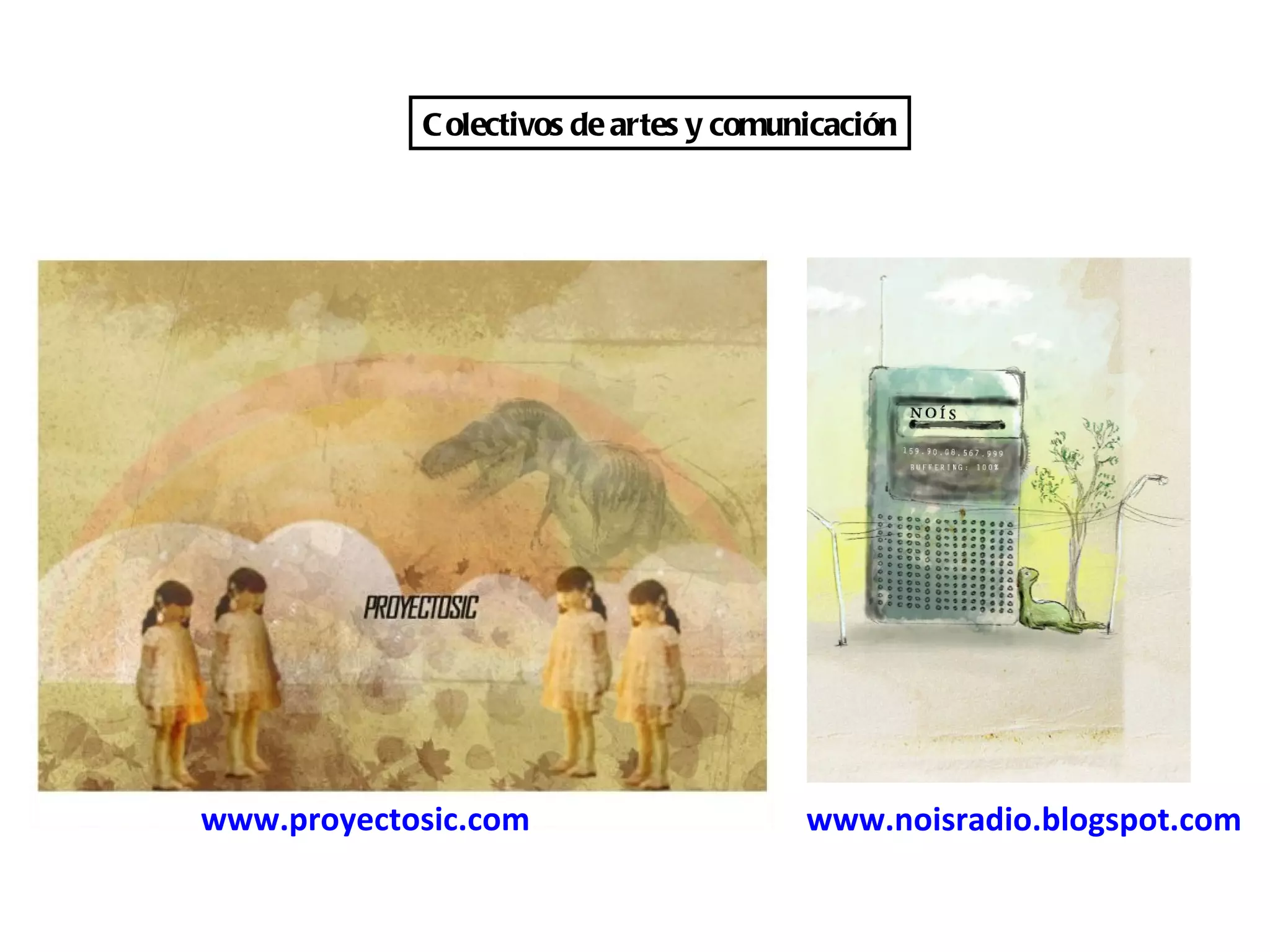 C olectivos de artes y comunicación




www.proyectosic.com                     www.noisradio.blogspot.com
 