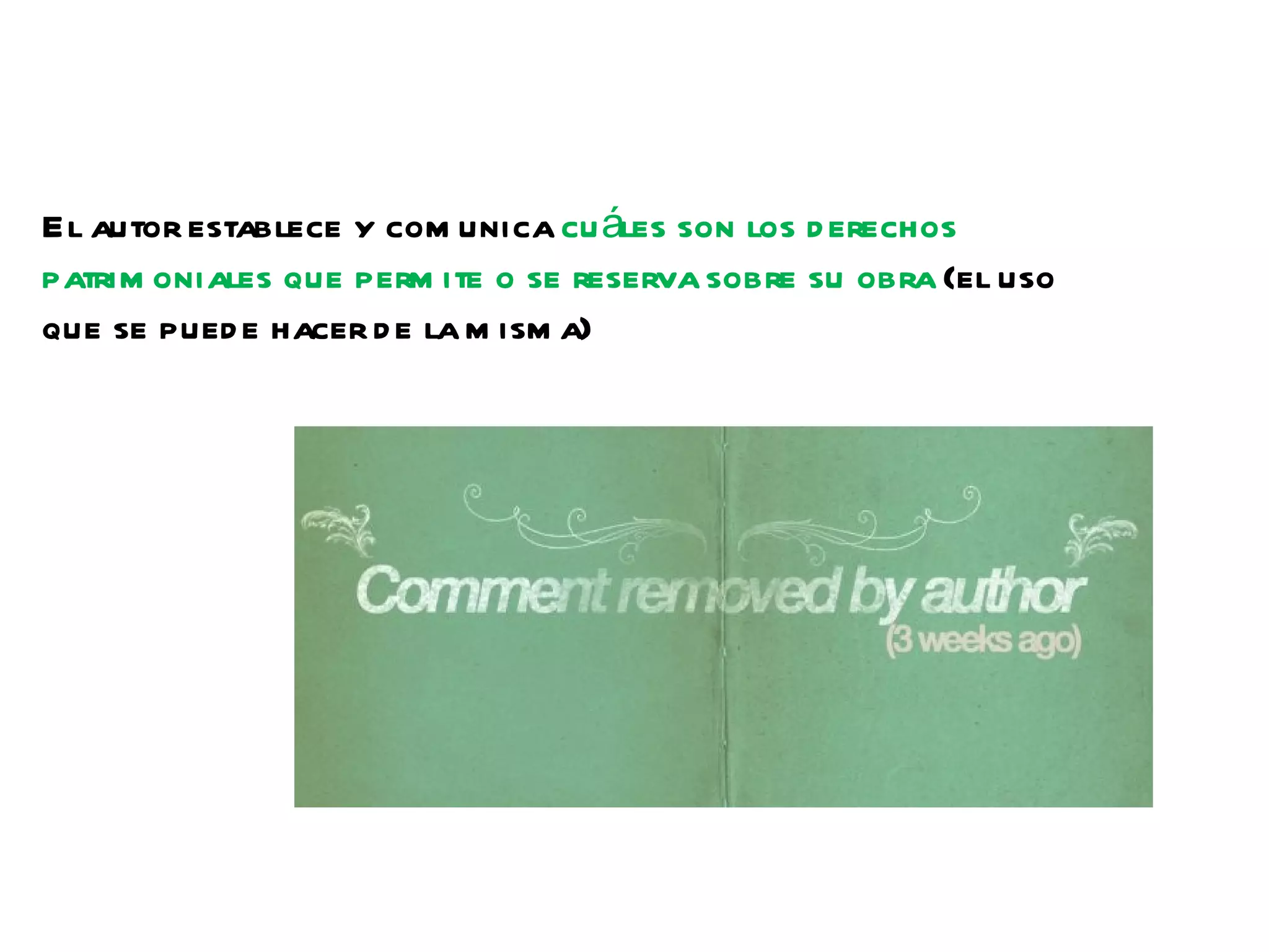 El autor establece y com unica cu áles son los d erechos
patrim oniales que perm ite o se reserva sobre su obra (el uso
que se pued e hacer d e la m ism a)
 