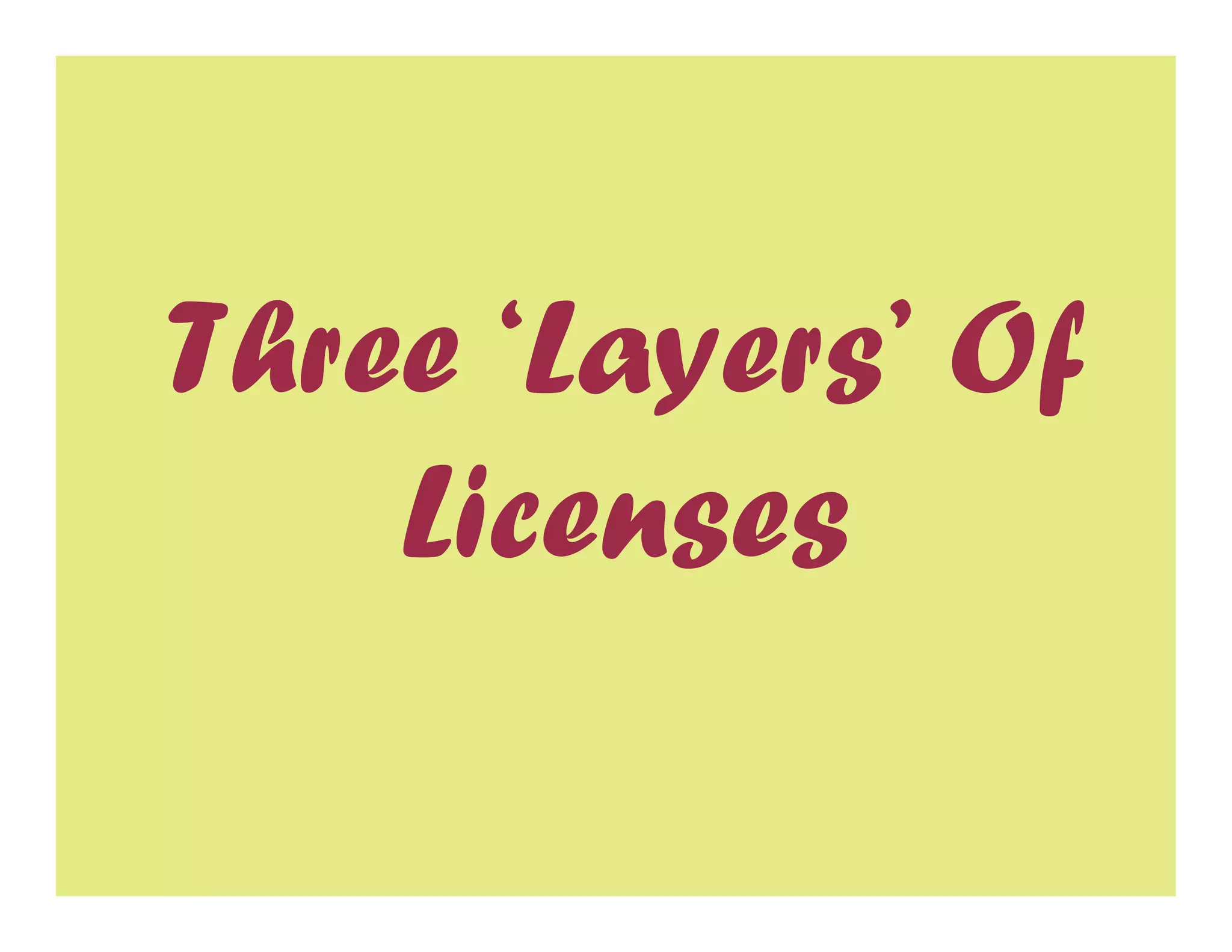 Three ‘Layers’ Of
    Licenses
 