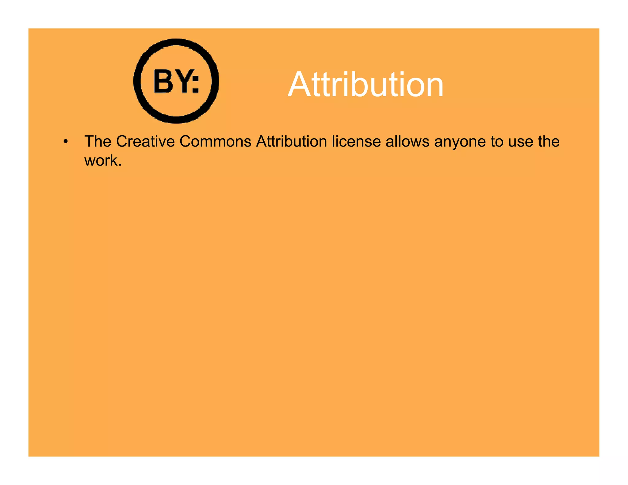 Attribution
• The Creative Commons Attribution license allows anyone to use the
  work.
 