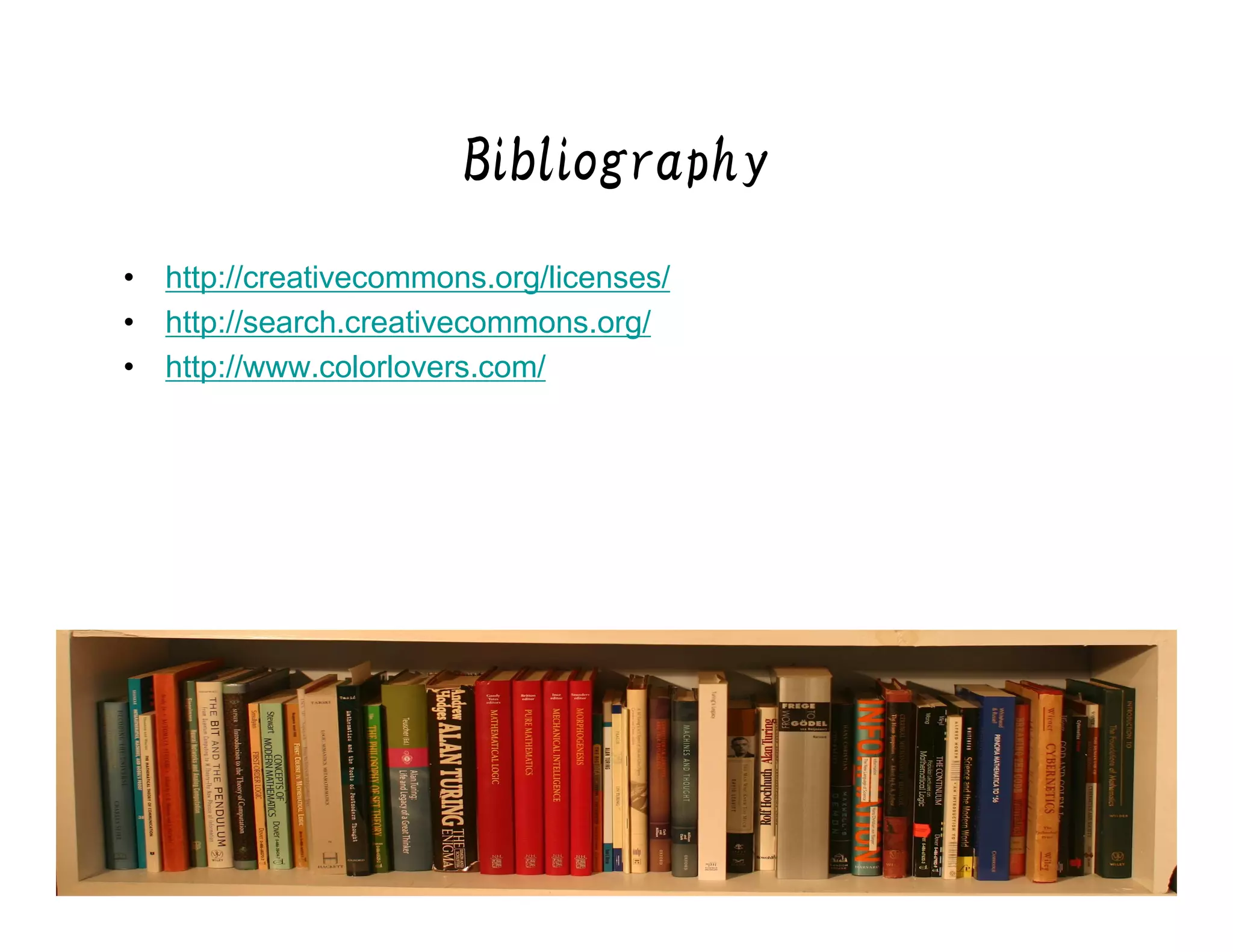 Bibliography
• http://creativecommons.org/licenses/
• http://search.creativecommons.org/
• http://www.colorlovers.com/
 