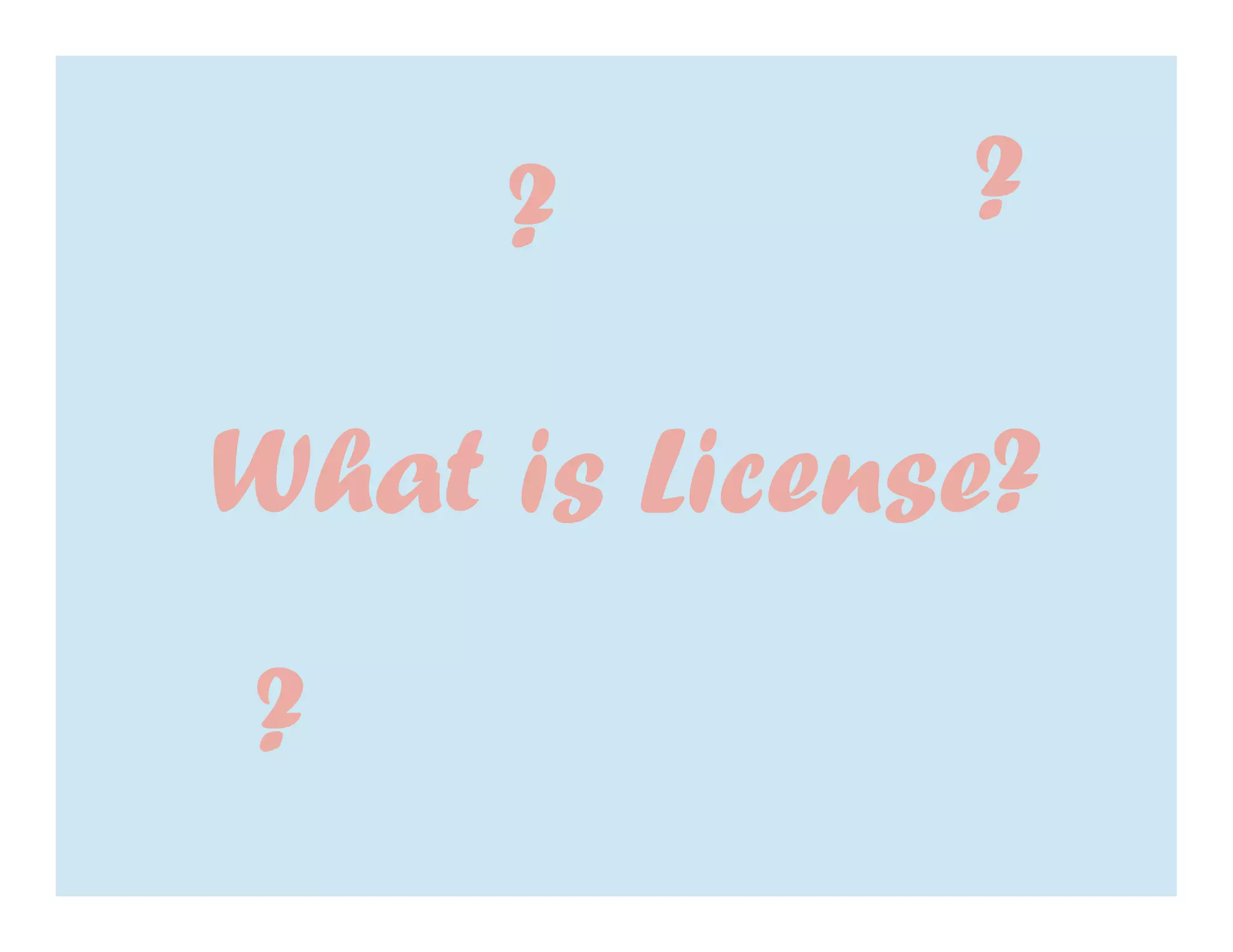 ?        ?

What is License?
?
 