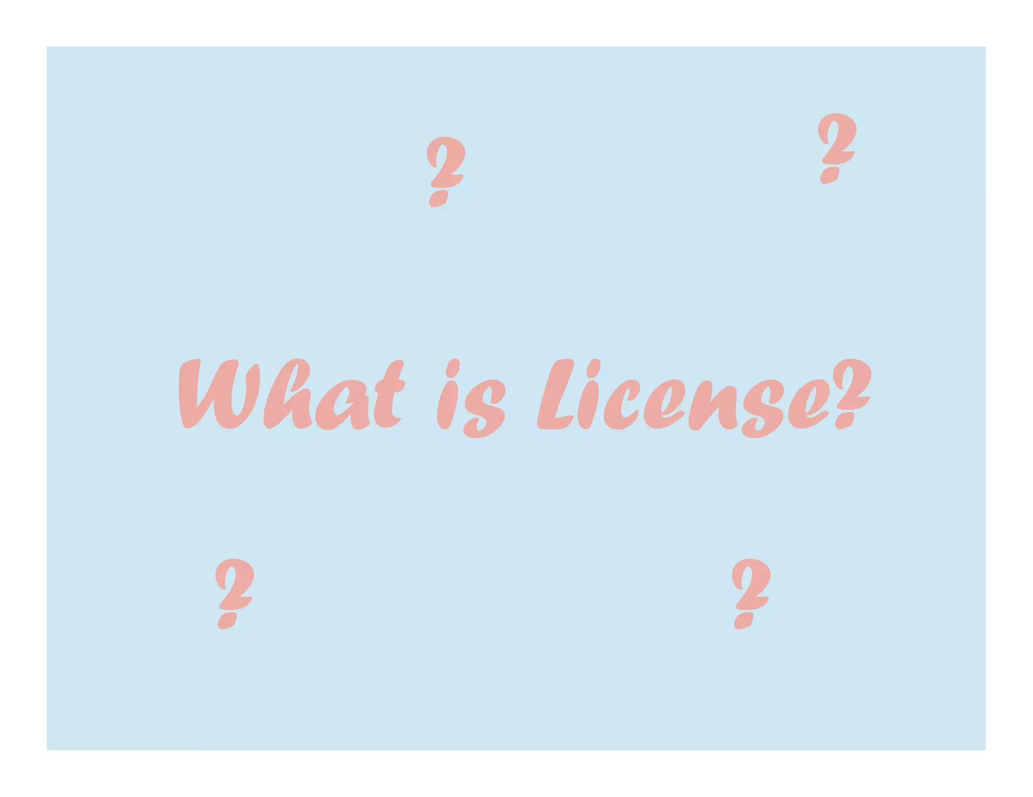 ?          ?

What is License?
?           ?
 