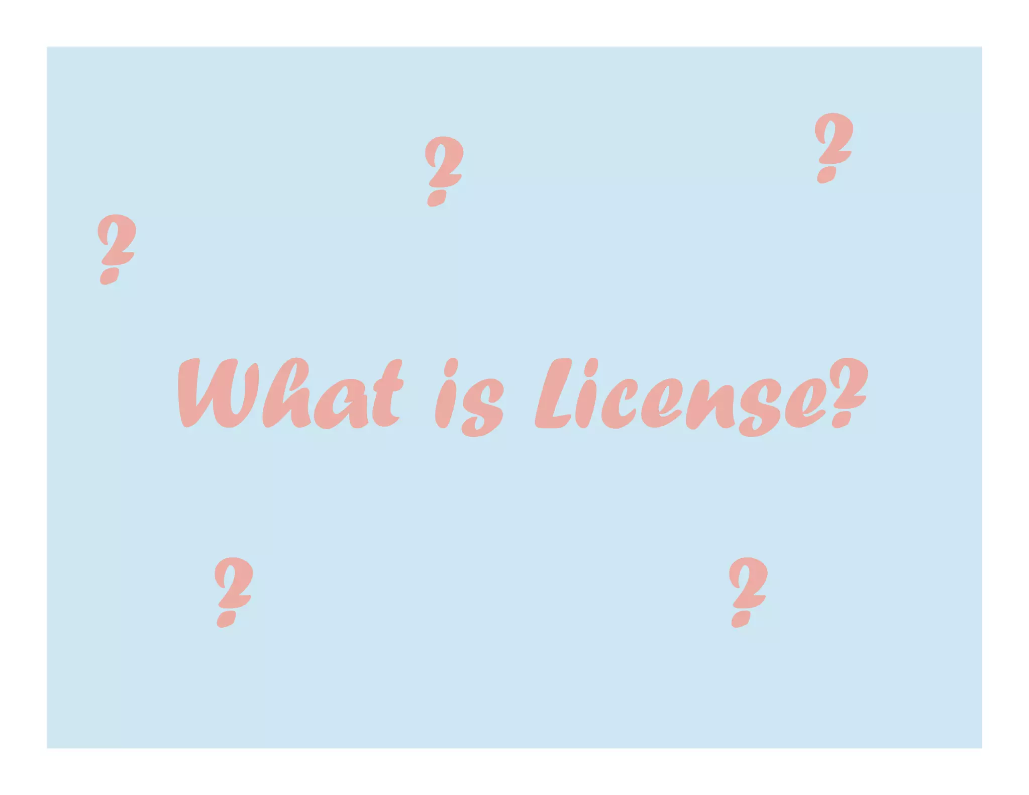 ?          ?
?
    What is License?
    ?           ?
 