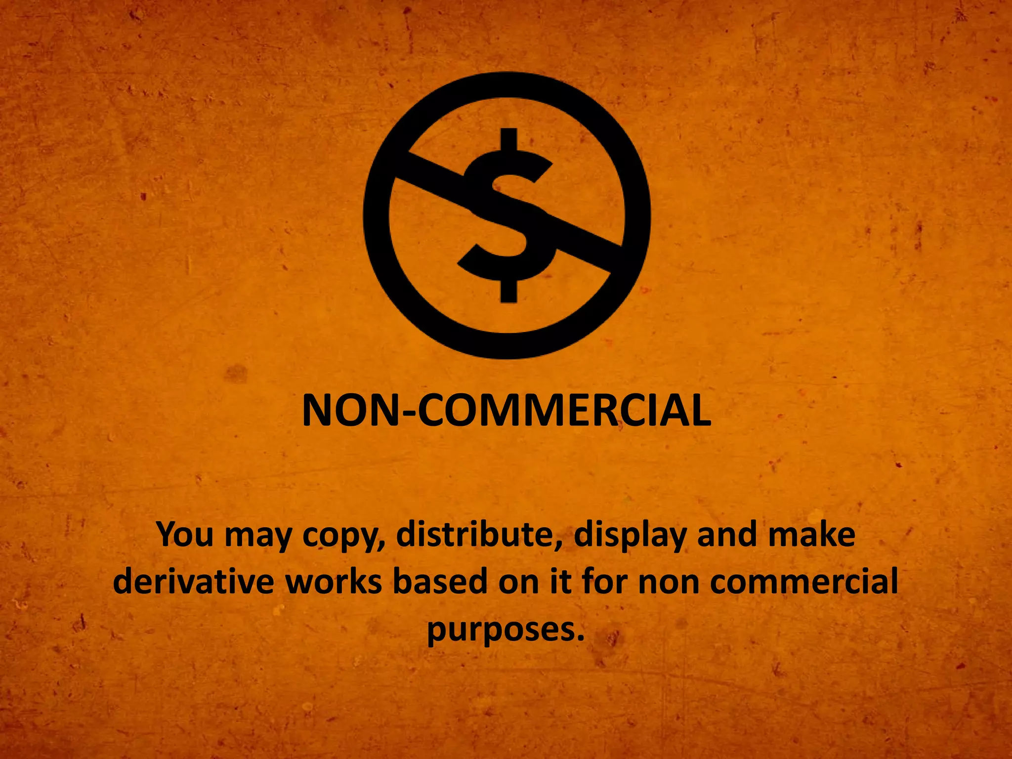You may copy, distribute, display and make
derivative works based on it for non commercial
purposes.
NON-COMMERCIAL
 
