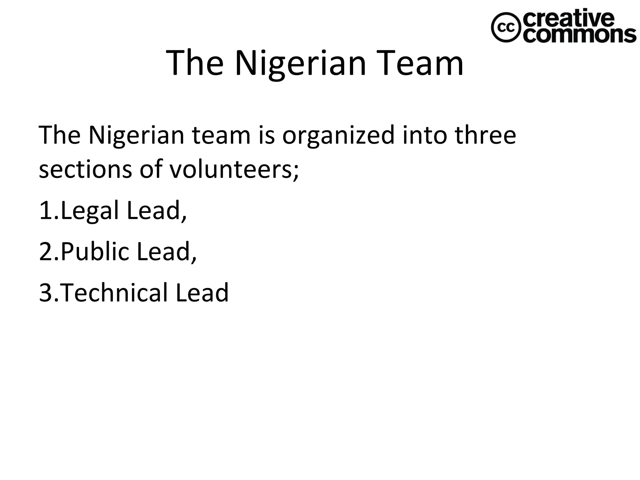 The Nigerian Team
The Nigerian team is organized into three
sections of volunteers;
1.Legal Lead,
2.Public Lead,
3.Technical Lead

 