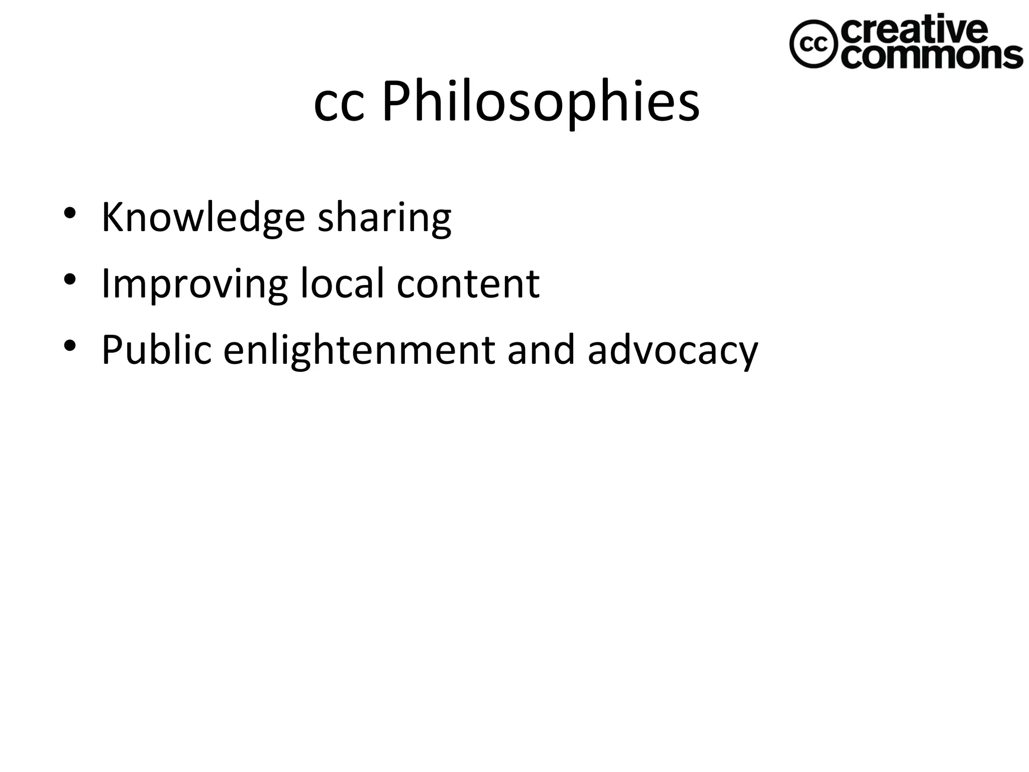 cc Philosophies
• Knowledge sharing
• Improving local content
• Public enlightenment and advocacy

 