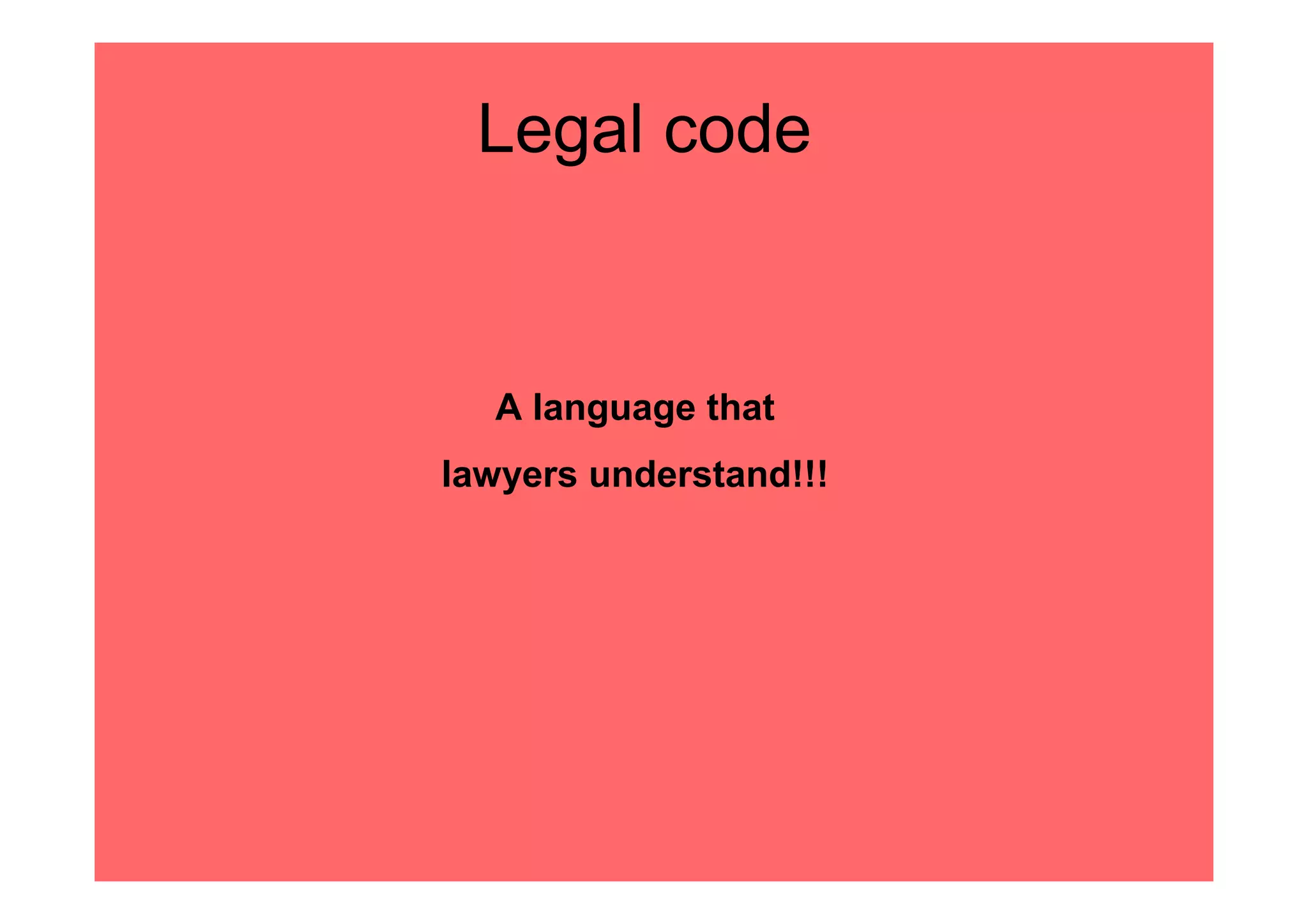 Legal code


  A language that
lawyers understand!!!
 