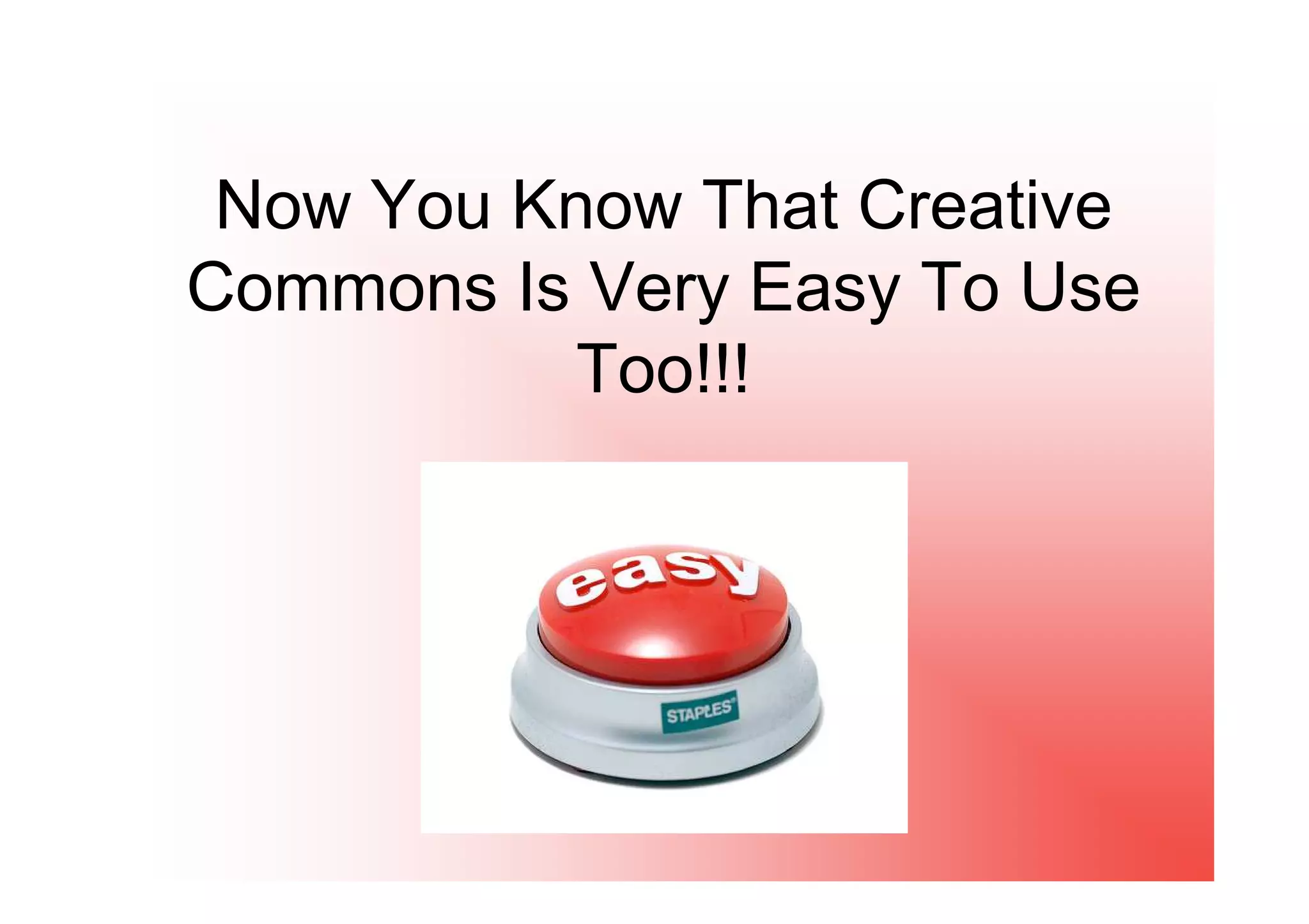 Now You Know That Creative
Commons Is Very Easy To Use
           Too!!!
 