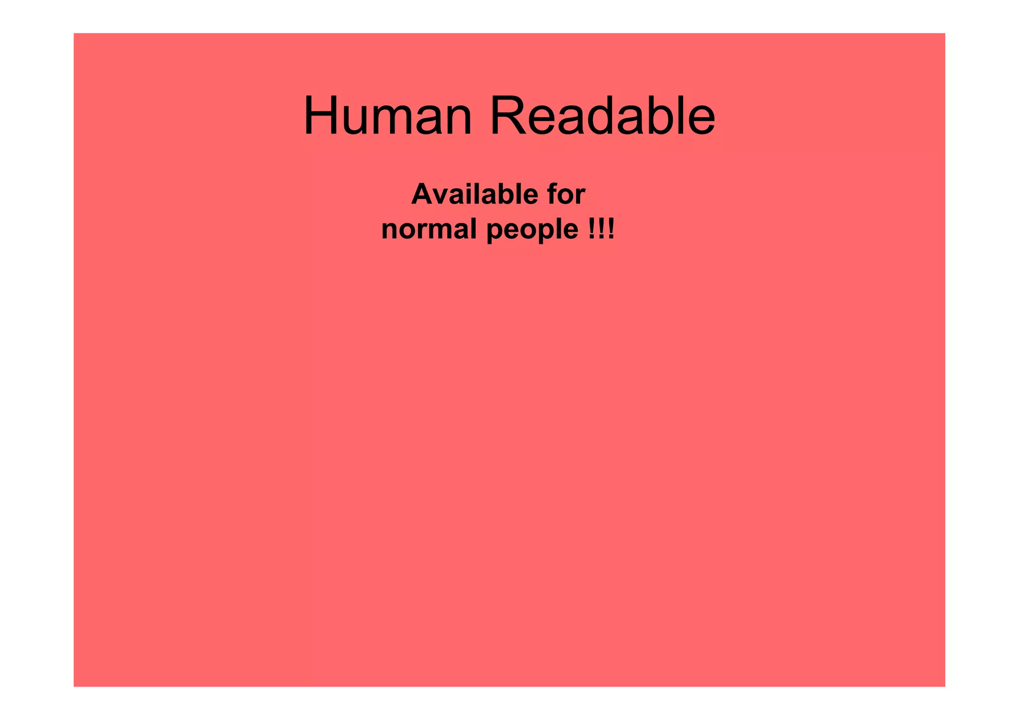 Human Readable
    Available for
  normal people !!!
 