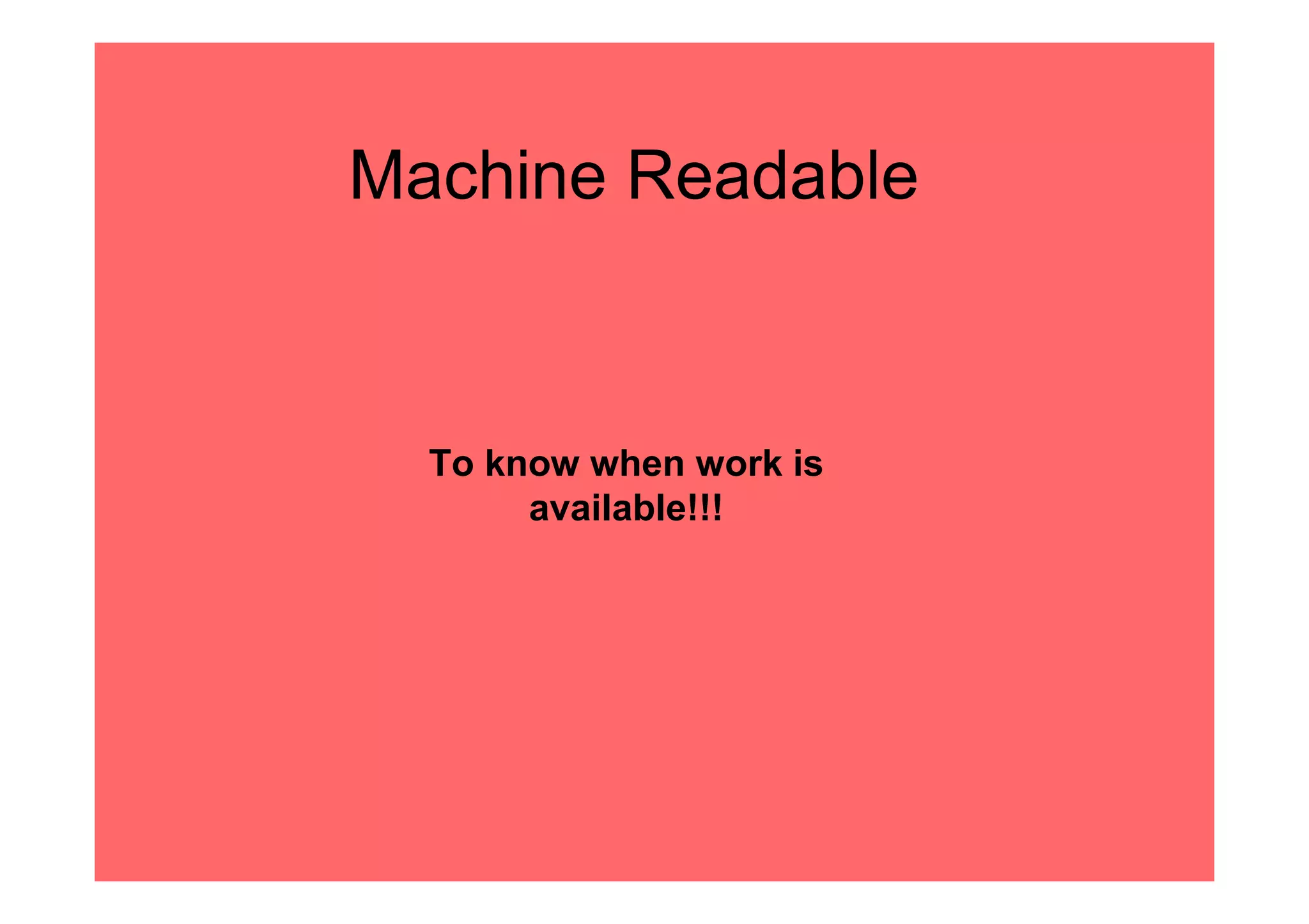 Machine Readable



  To know when work is
       available!!!
 