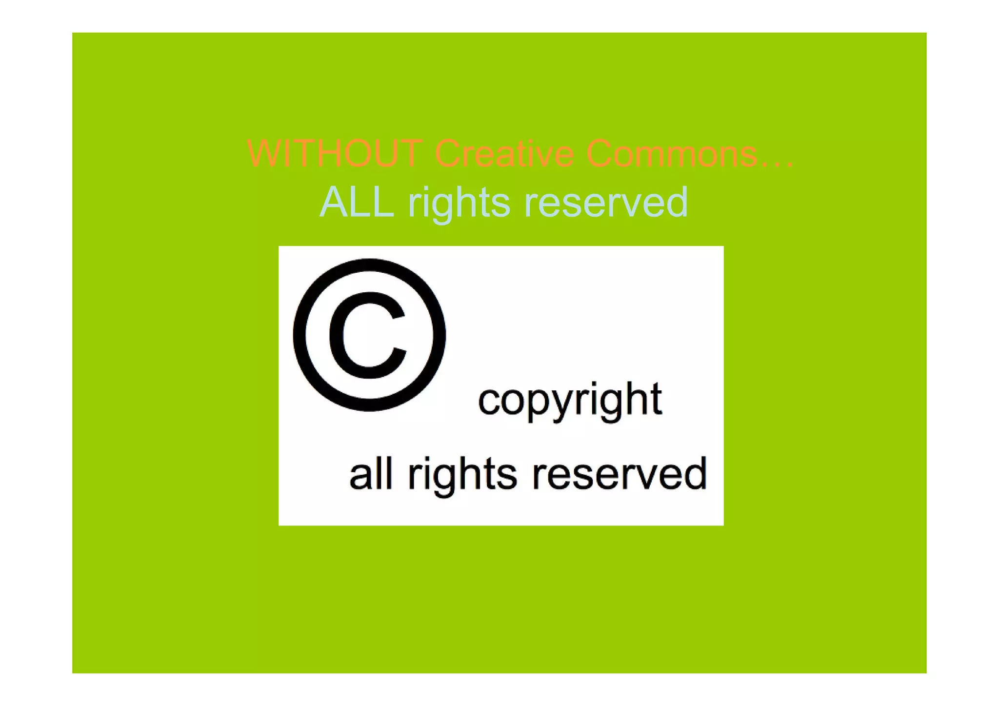 WITHOUT Creative Commons…
   ALL rights reserved
 