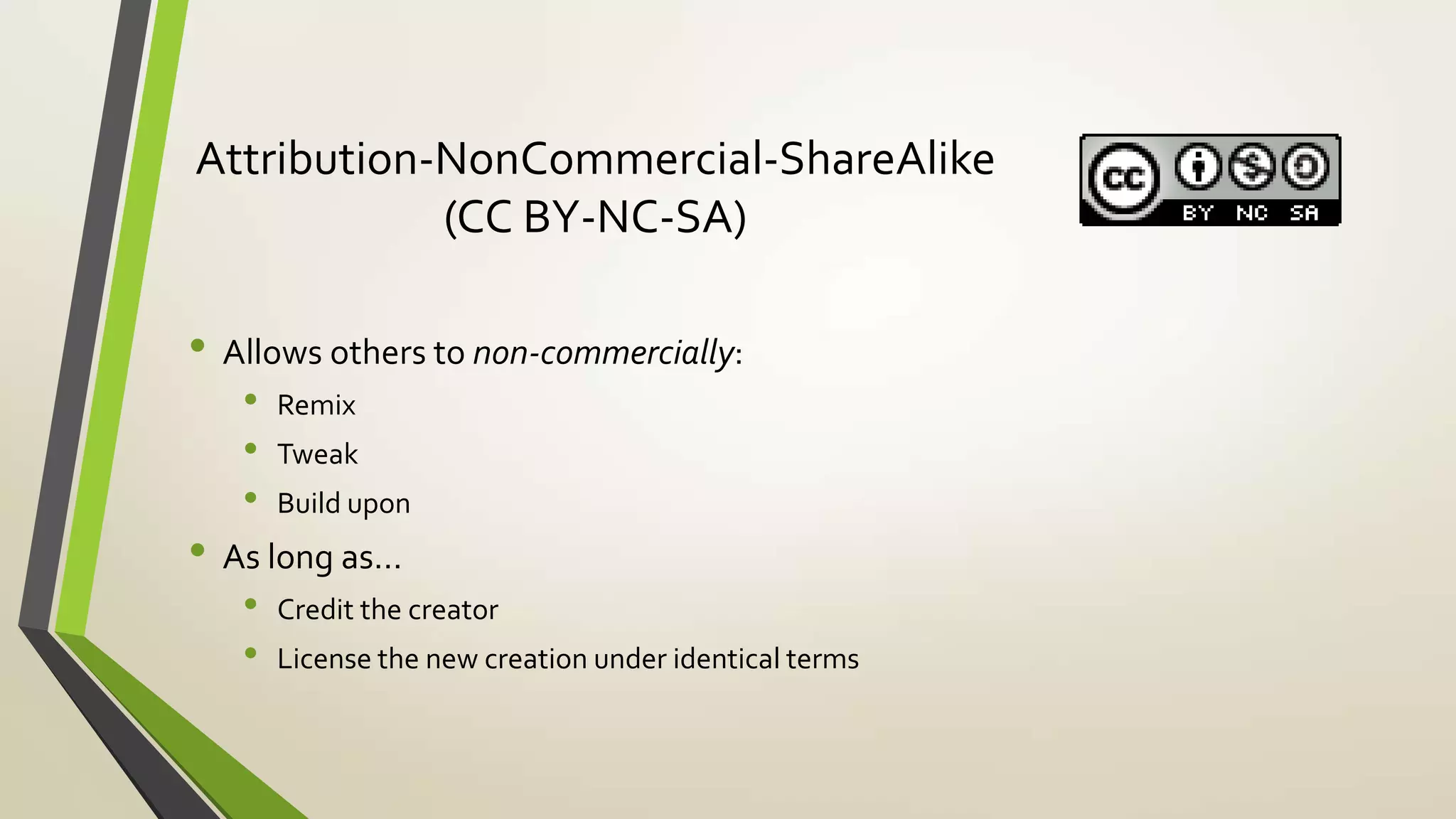 Attribution-NonCommercial-ShareAlike
(CC BY-NC-SA)
• Allows others to non-commercially:
• Remix
• Tweak
• Build upon
• As long as…
• Credit the creator
• License the new creation under identical terms
 