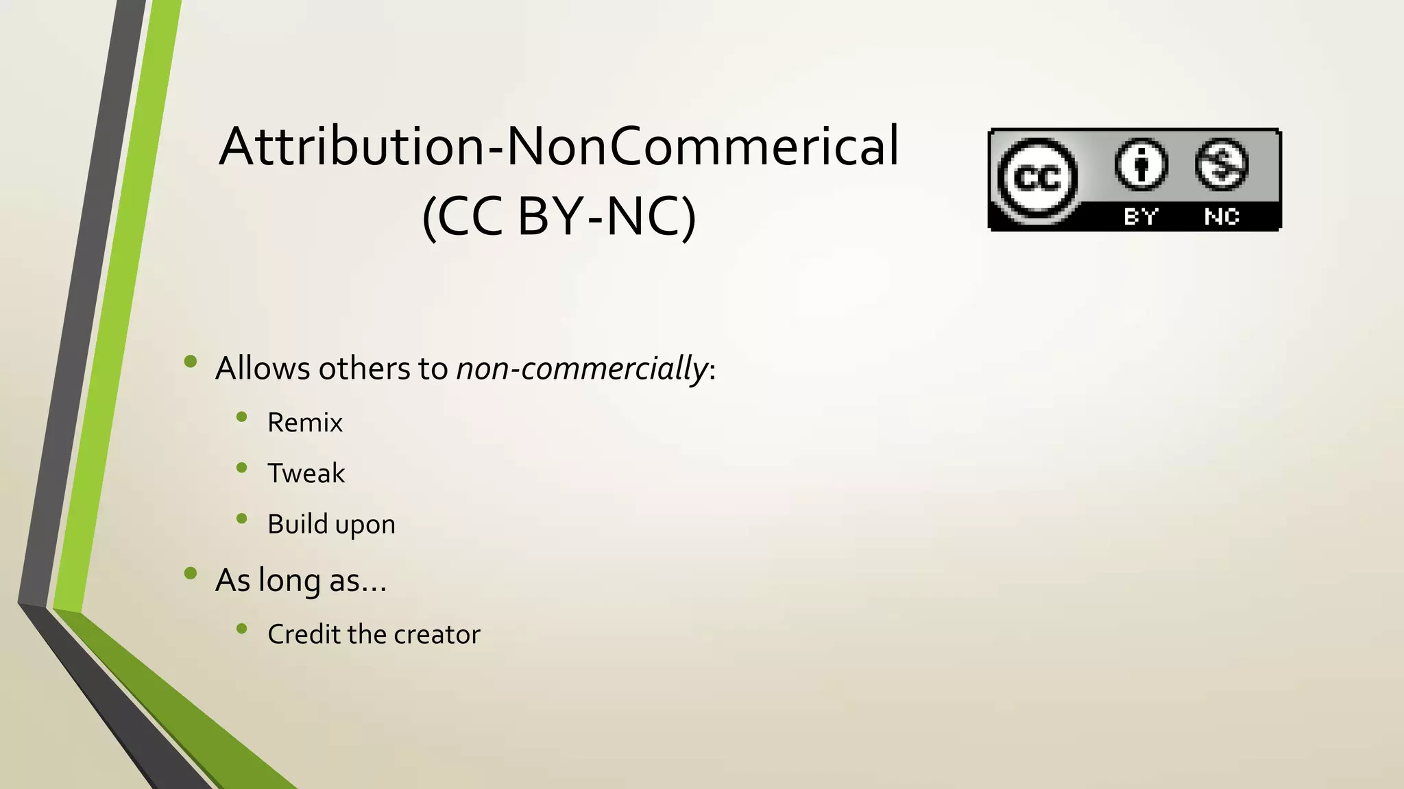 Attribution-NonCommerical
(CC BY-NC)
• Allows others to non-commercially:
• Remix
• Tweak
• Build upon
• As long as…
• Credit the creator
 