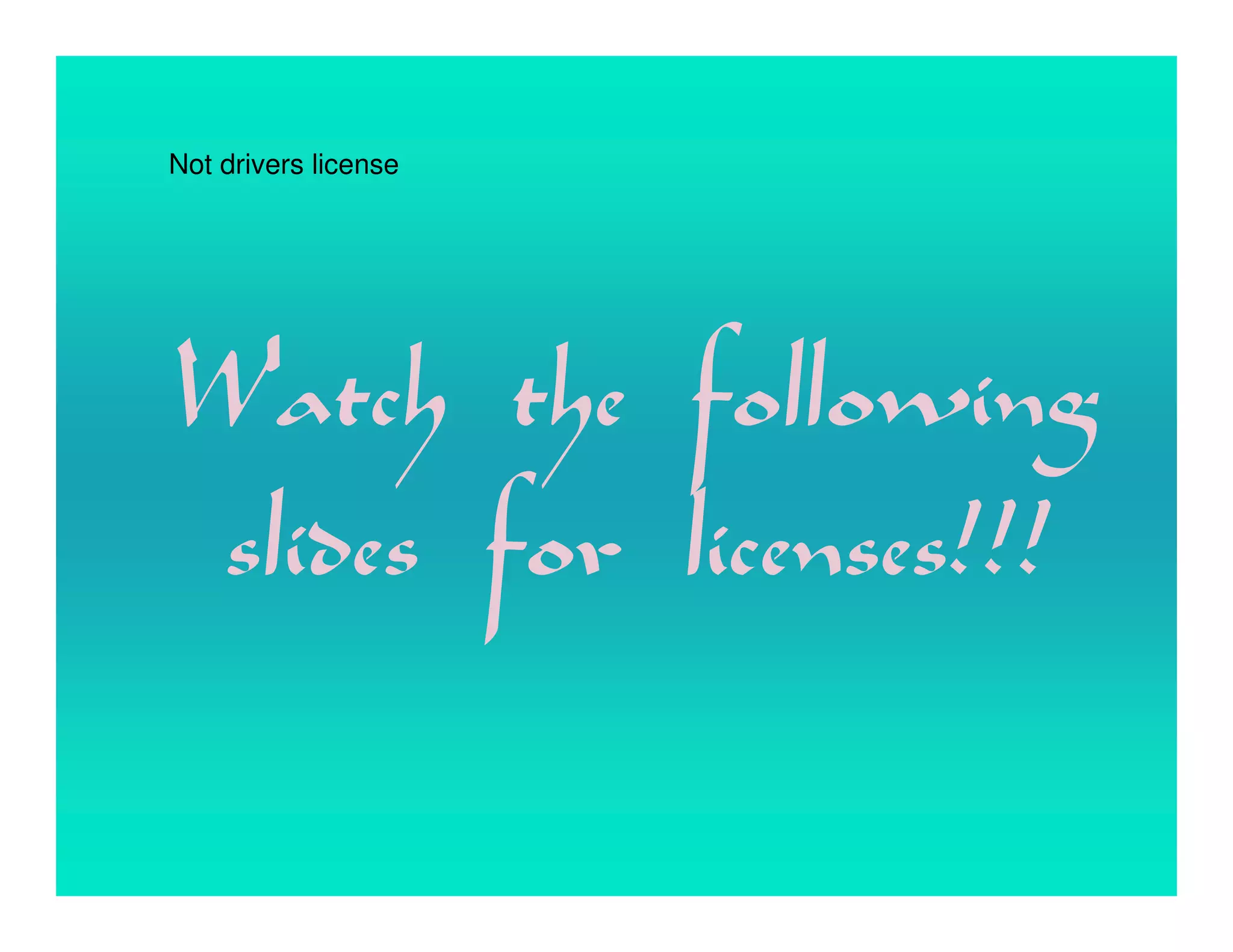 Not drivers license




Watch the following
slides for licenses!!!
 