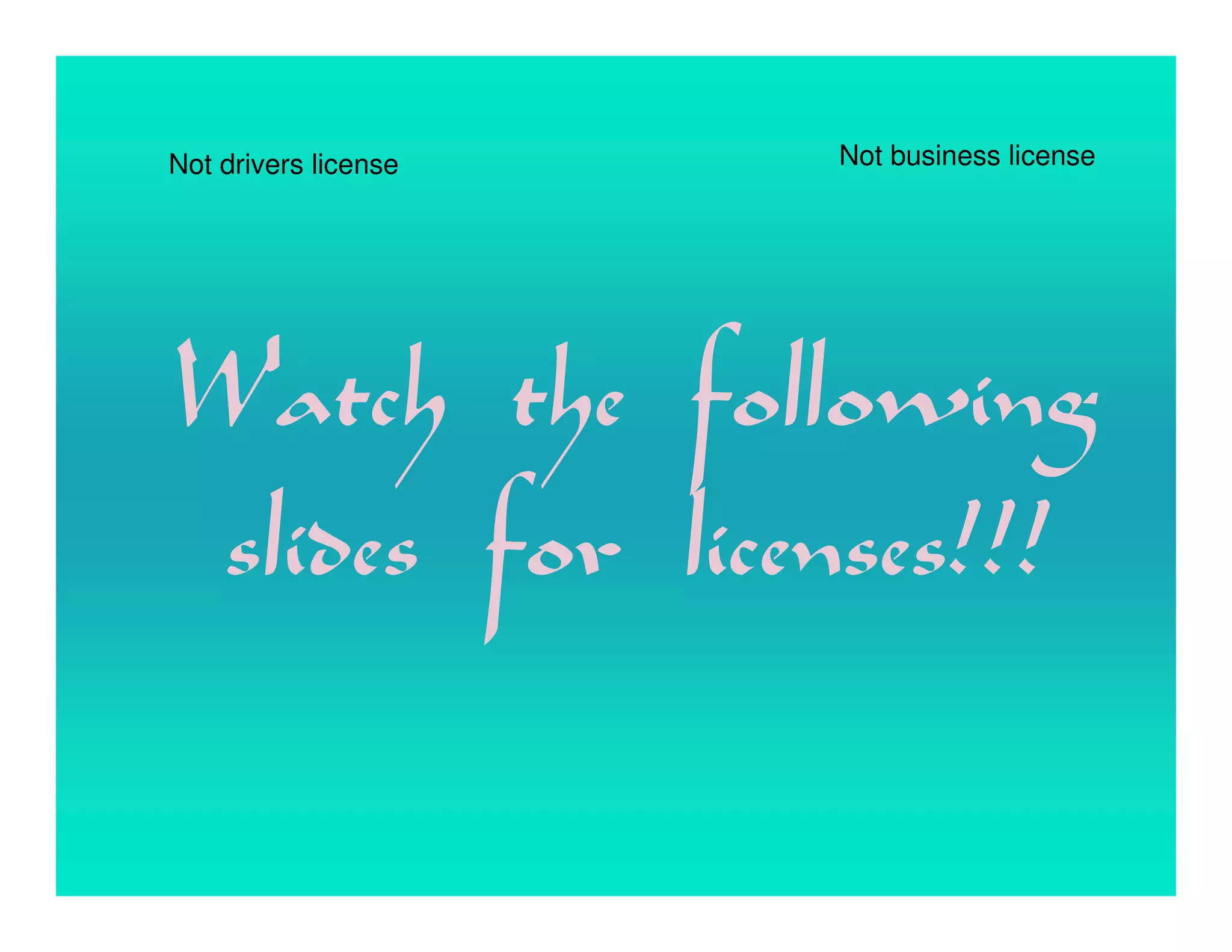 Not drivers license   Not business license




Watch the following
slides for licenses!!!
 