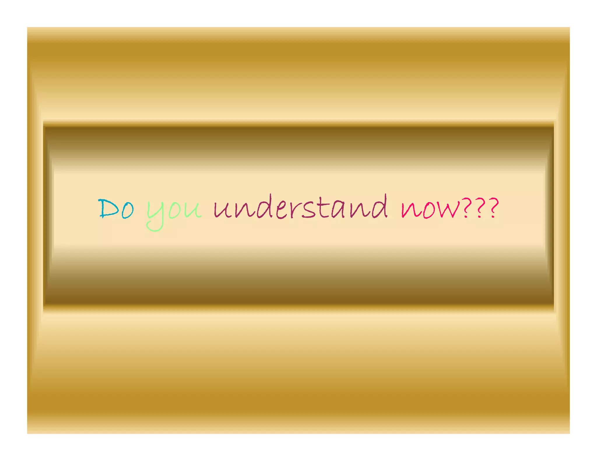 Do you understand now???
 