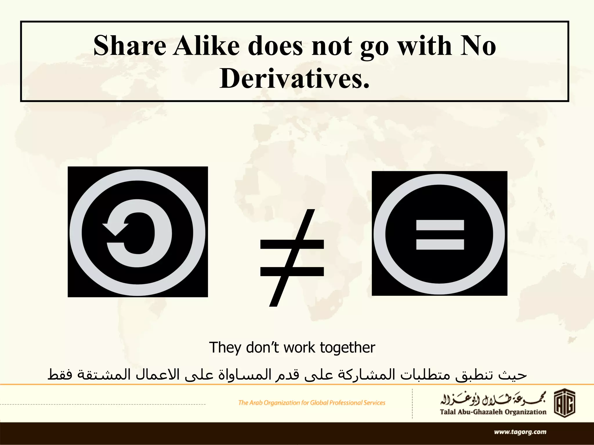 Share Alike does not go with No Derivatives. ≠ They don’t work together حيث تنطبق متطلبات المشاركة على قدم المساواة على الاعمال المشتقة فقط   