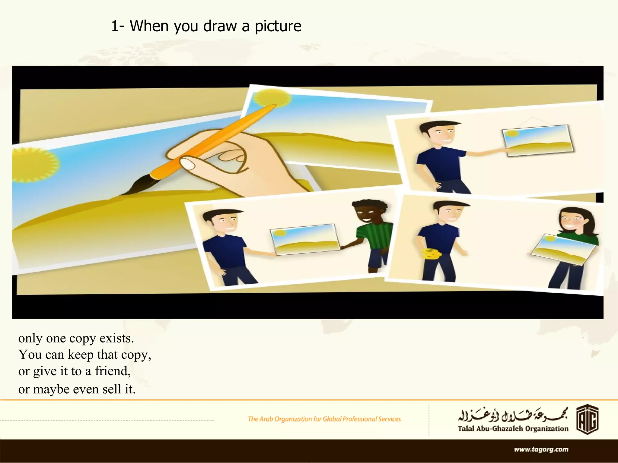 only one copy exists.  You can keep that copy,  or give it to a friend,  or maybe even sell it.   1- When you draw a picture 