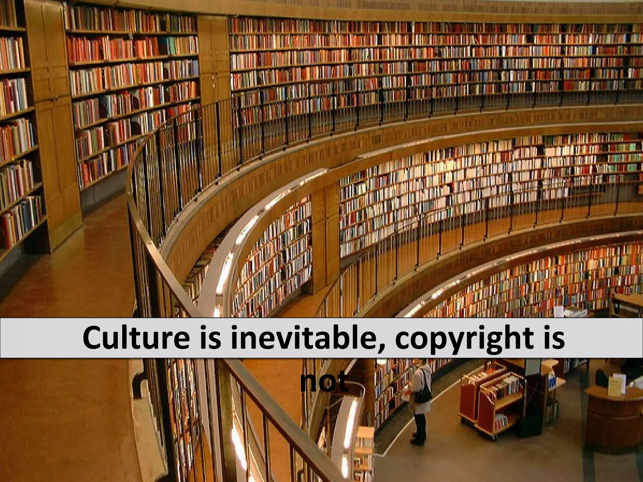 Culture is inevitable, copyright is
                not
 