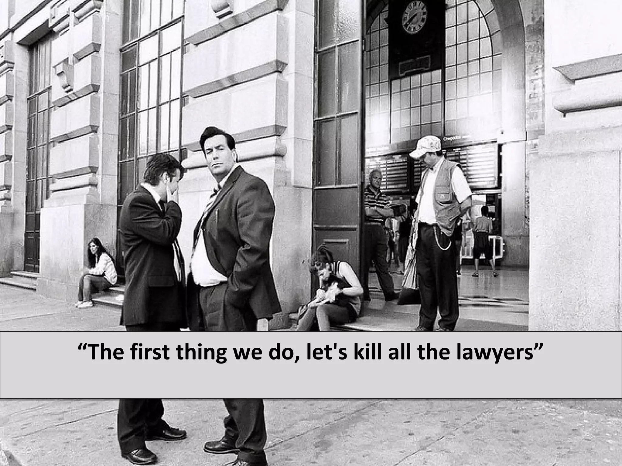 “The first thing we do, let's kill all the lawyers”
 