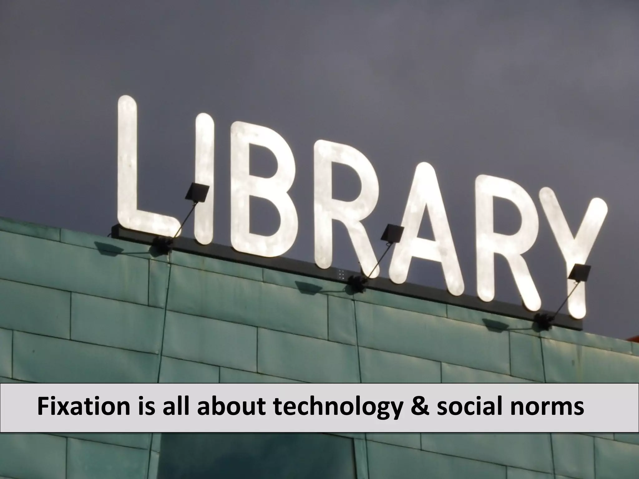 Fixation is all about technology & social norms
 