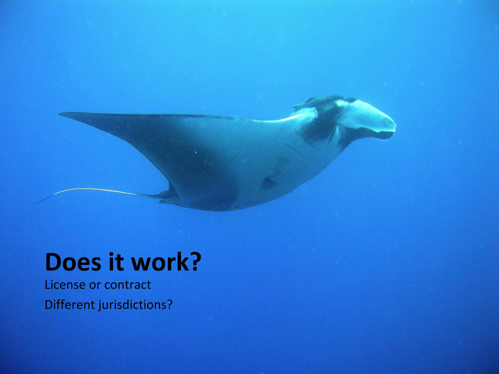 Does it work?
License or contract
Different jurisdictions?
 