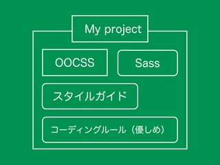 OOCSS
スタイルガイド
コーディングルール（優しめ）
My project
Sass
 