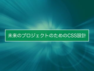 未来のプロジェクトのためのCSS設計
 