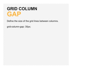 GRID COLUMN
GAP
Define the size of the grid lines between columns.
grid-column-gap: 30px;
 