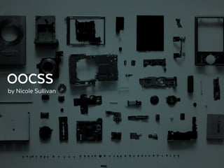 by Nicole Sullivan
OOCSS
 