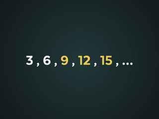 3 , 6 , 9 , 12 , 15 , …
 