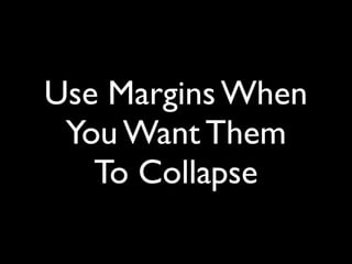 Use Margins When
 You Want Them
   To Collapse
 