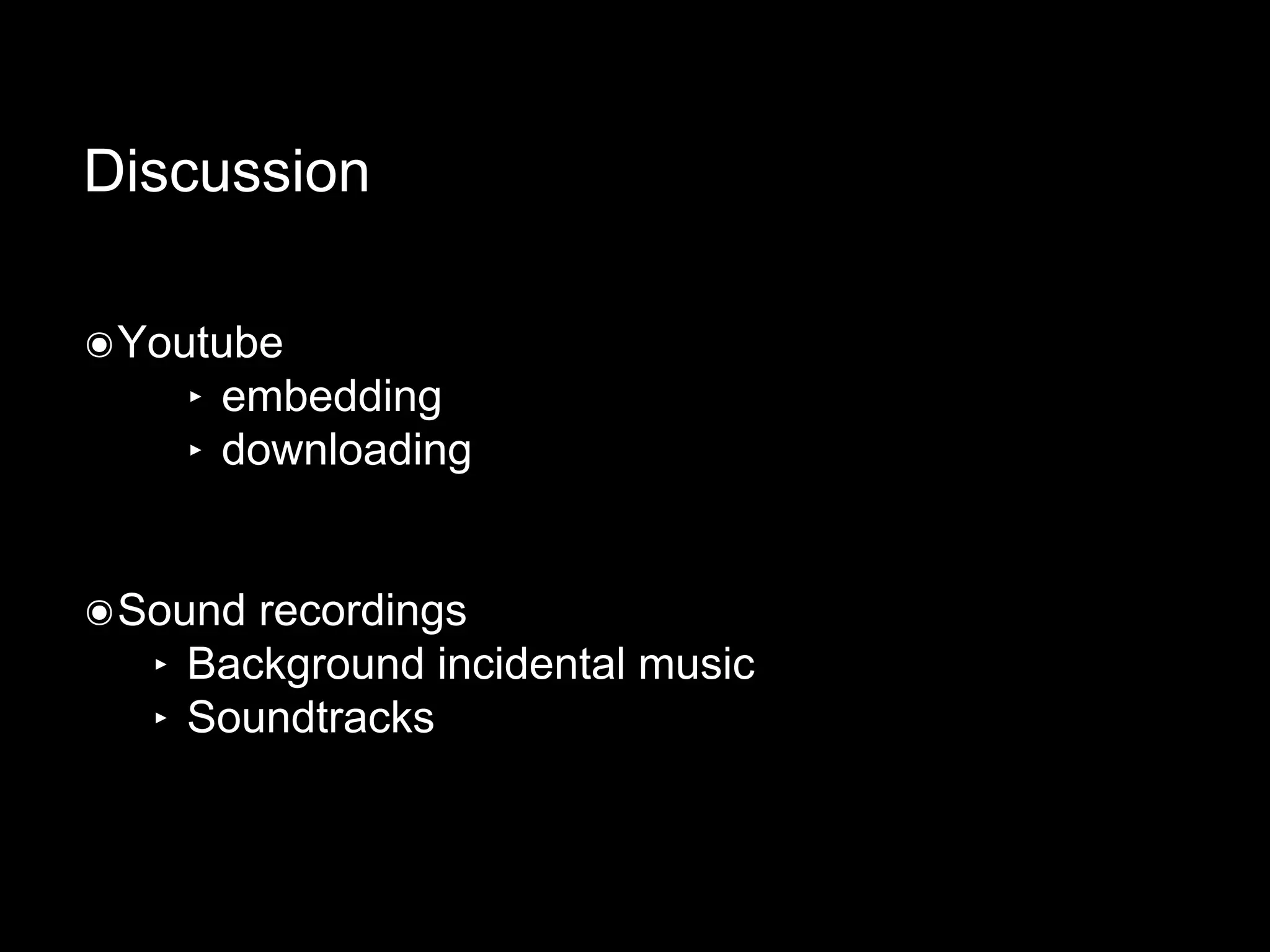 Discussion
๏Youtube
‣ embedding
‣ downloading
๏Sound recordings
‣ Background incidental music
‣ Soundtracks
 