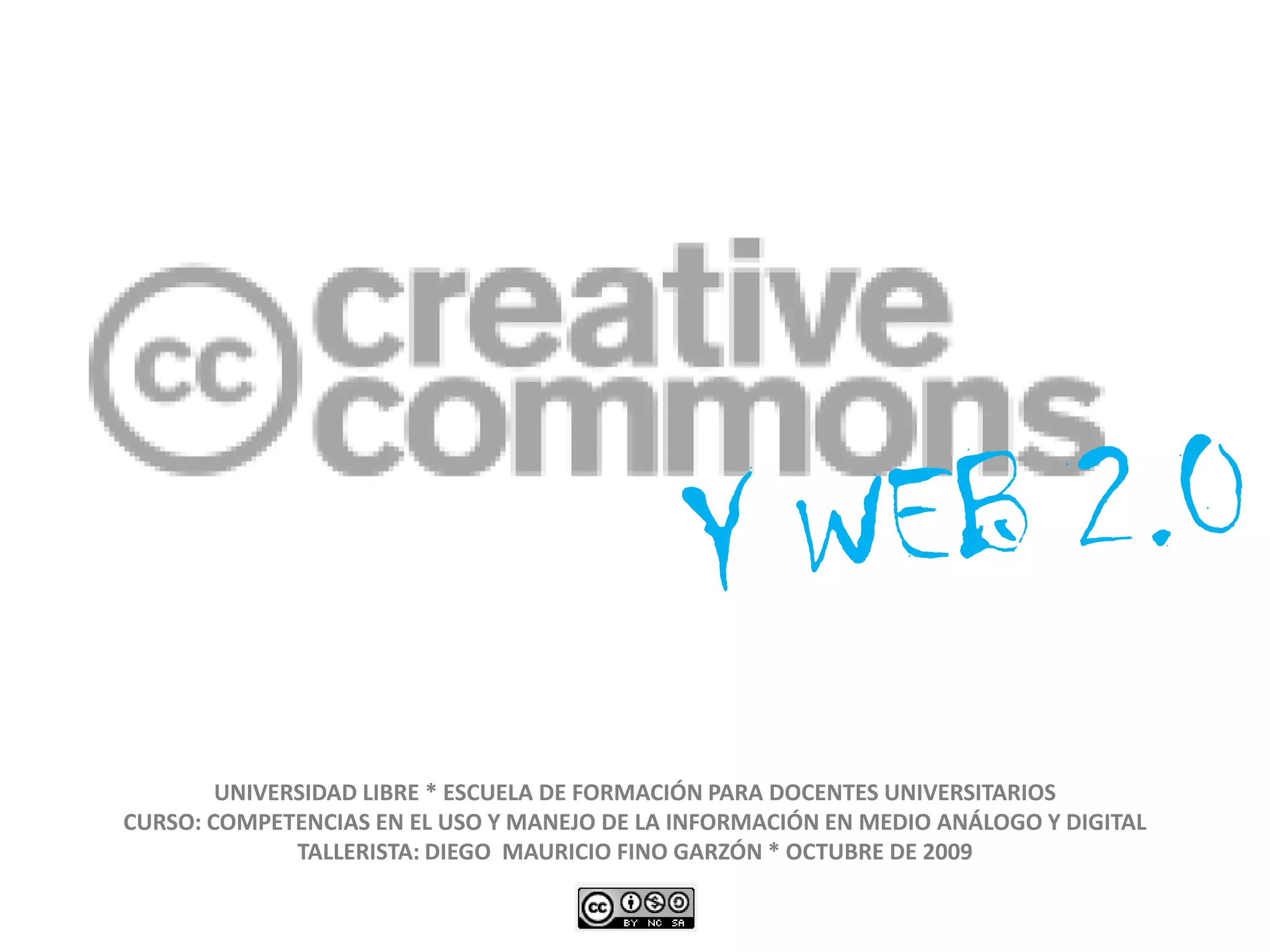 Y WEB 2.0UNIVERSIDAD LIBRE * ESCUELA DE FORMACIÓN PARA DOCENTES UNIVERSITARIOSCURSO: COMPETENCIAS EN EL USO Y MANEJO DE LA INFORMACIÓN EN MEDIO ANÁLOGO Y DIGITALTALLERISTA: DIEGO MAURICIO FINO GARZÓN * OCTUBRE DE 2009