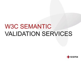 W3C SEMANTIC
VALIDATION SERVICES
 