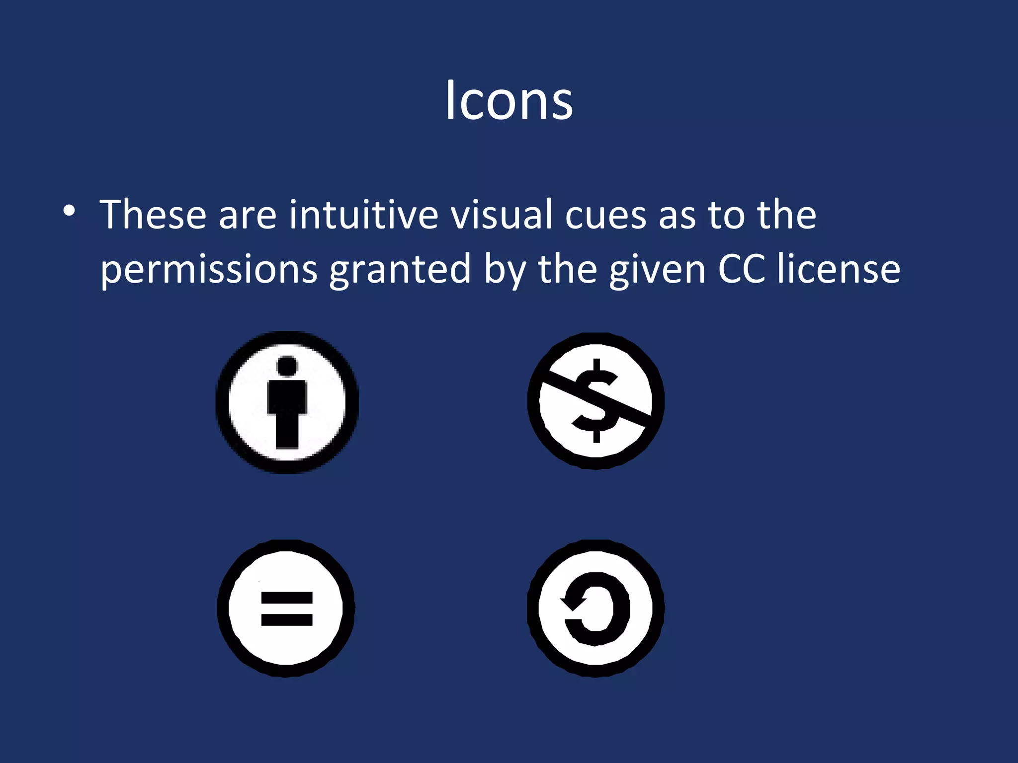 Icons
• These are intuitive visual cues as to the
permissions granted by the given CC license
 