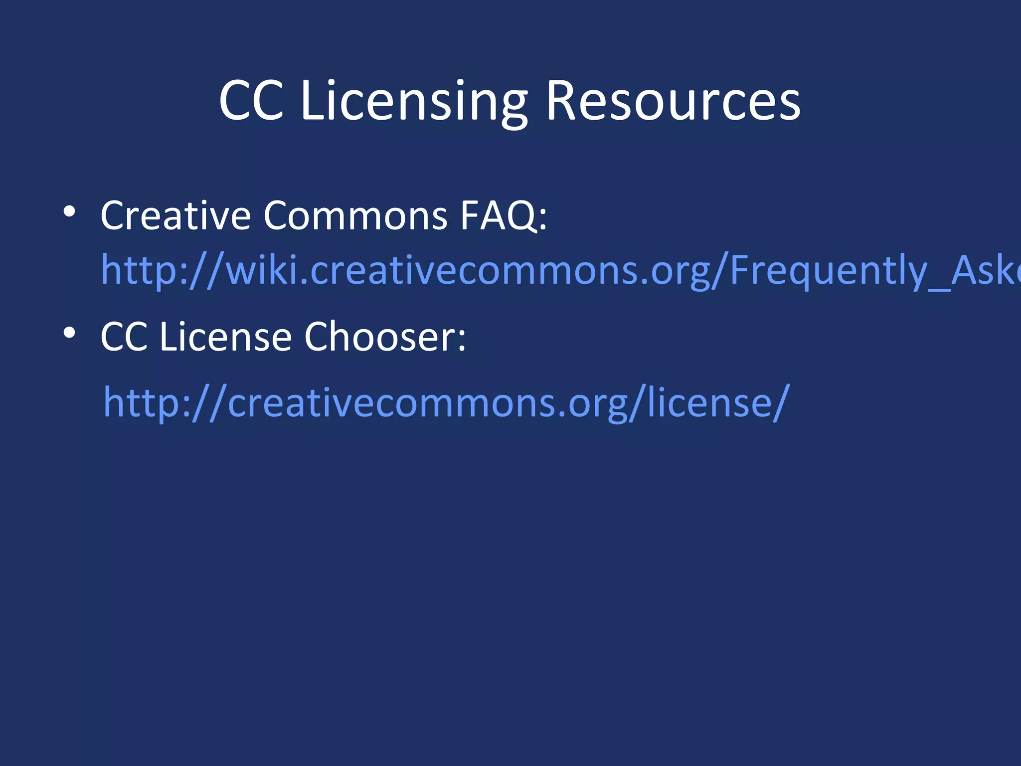 CC Licensing Resources
• Creative Commons FAQ:
http://wiki.creativecommons.org/Frequently_Aske
• CC License Chooser:
http://creativecommons.org/license/
 