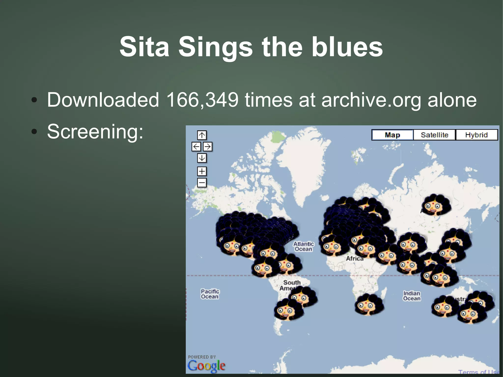 Sita Sings the blues
●   Downloaded 166,349 times at archive.org alone
●   Screening:
 