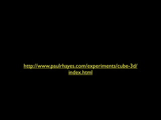 http://www.paulrhayes.com/experiments/cube-3d/
                   index.html
 