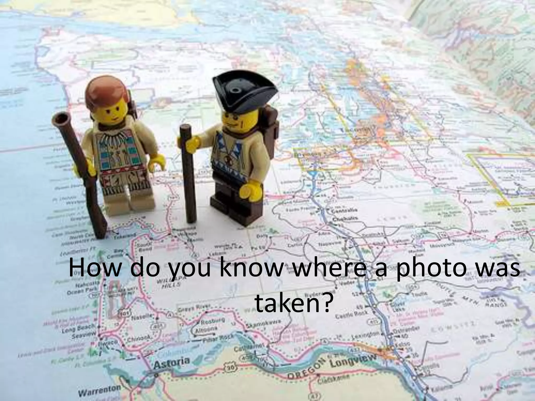 How do you know where a photo was
taken?
 