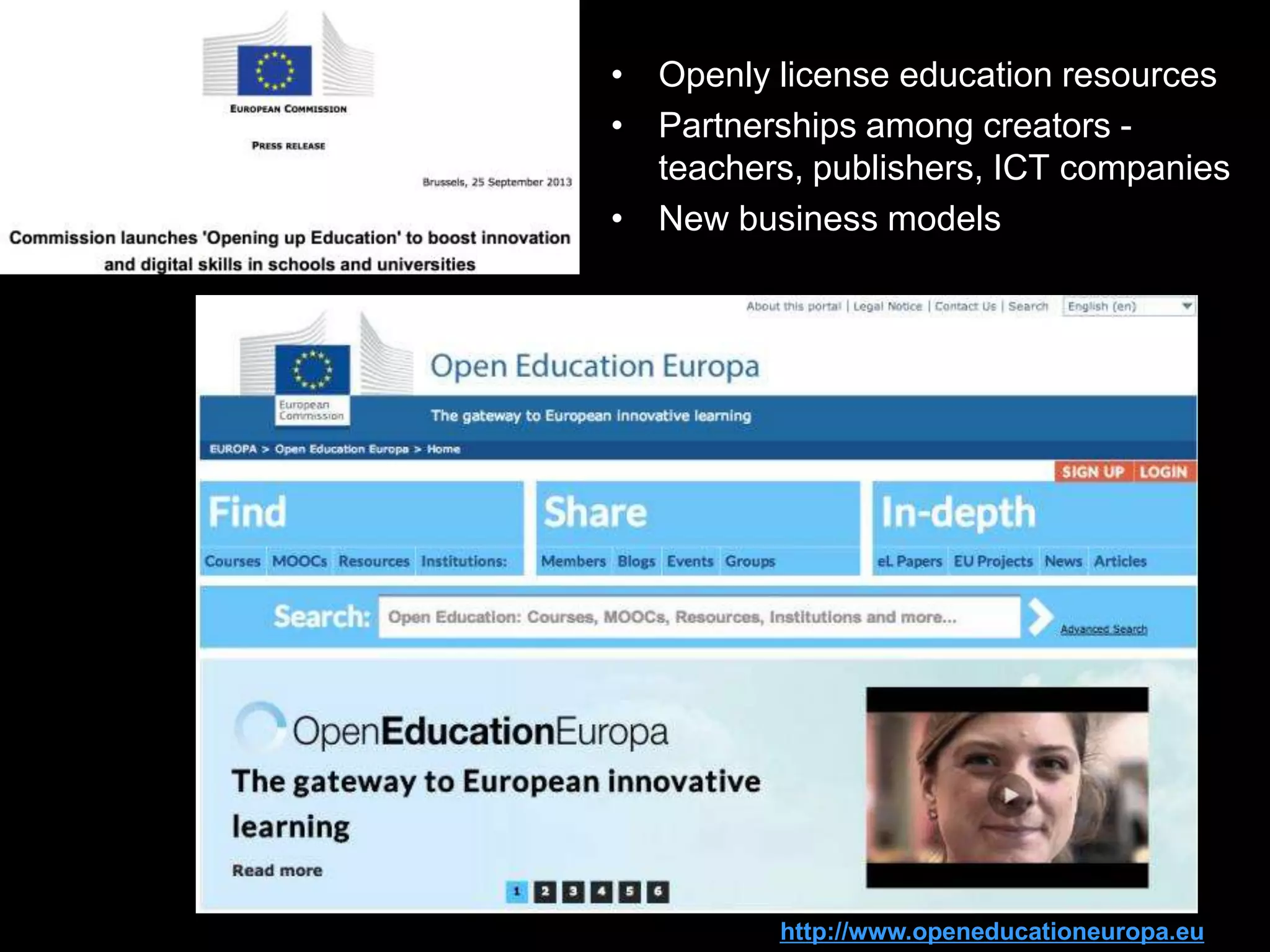 • Openly license education resources
• Partnerships among creators teachers, publishers, ICT companies
• New business models

http://www.openeducationeuropa.eu

 