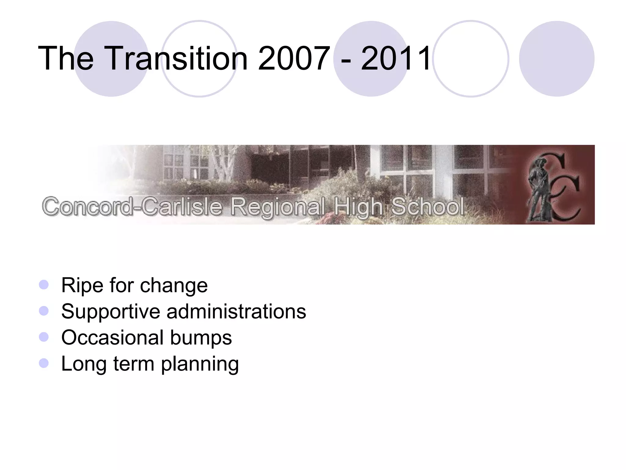 The Transition 2007 - 2011 Ripe for change Supportive administrations Occasional bumps Long term planning 