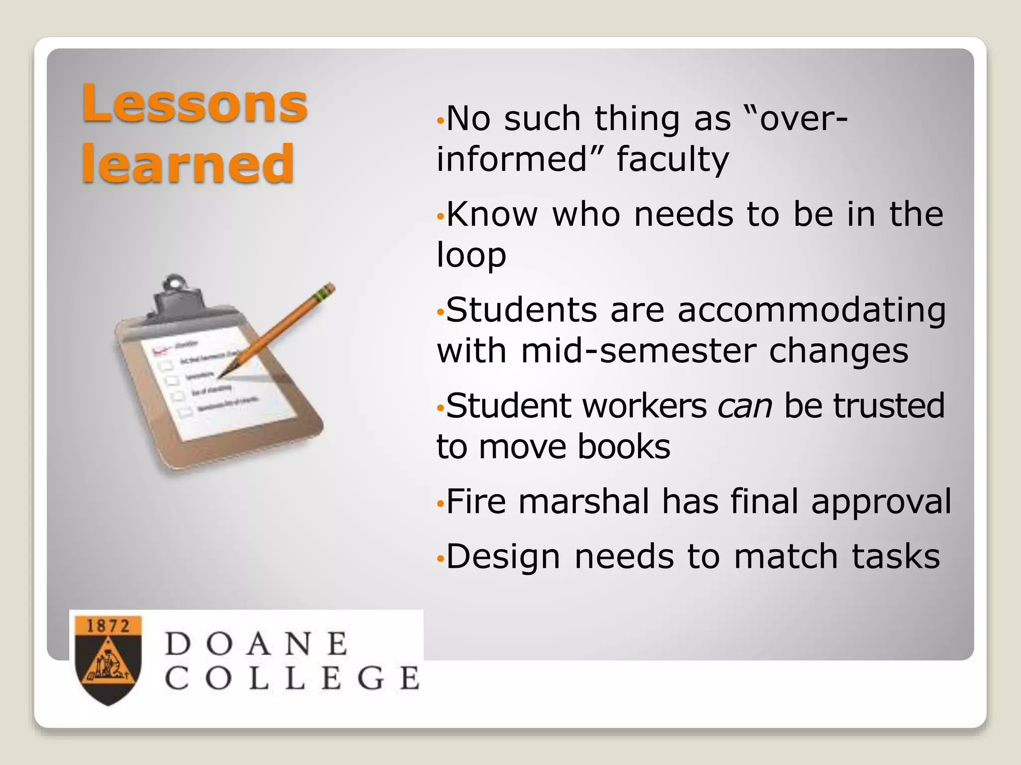 Lessons
learned
•No such thing as “over-
informed” faculty
•Know who needs to be in the
loop
•Students are accommodating
with mid-semester changes
•Student workers can be trusted
to move books
•Fire marshal has final approval
•Design needs to match tasks
 