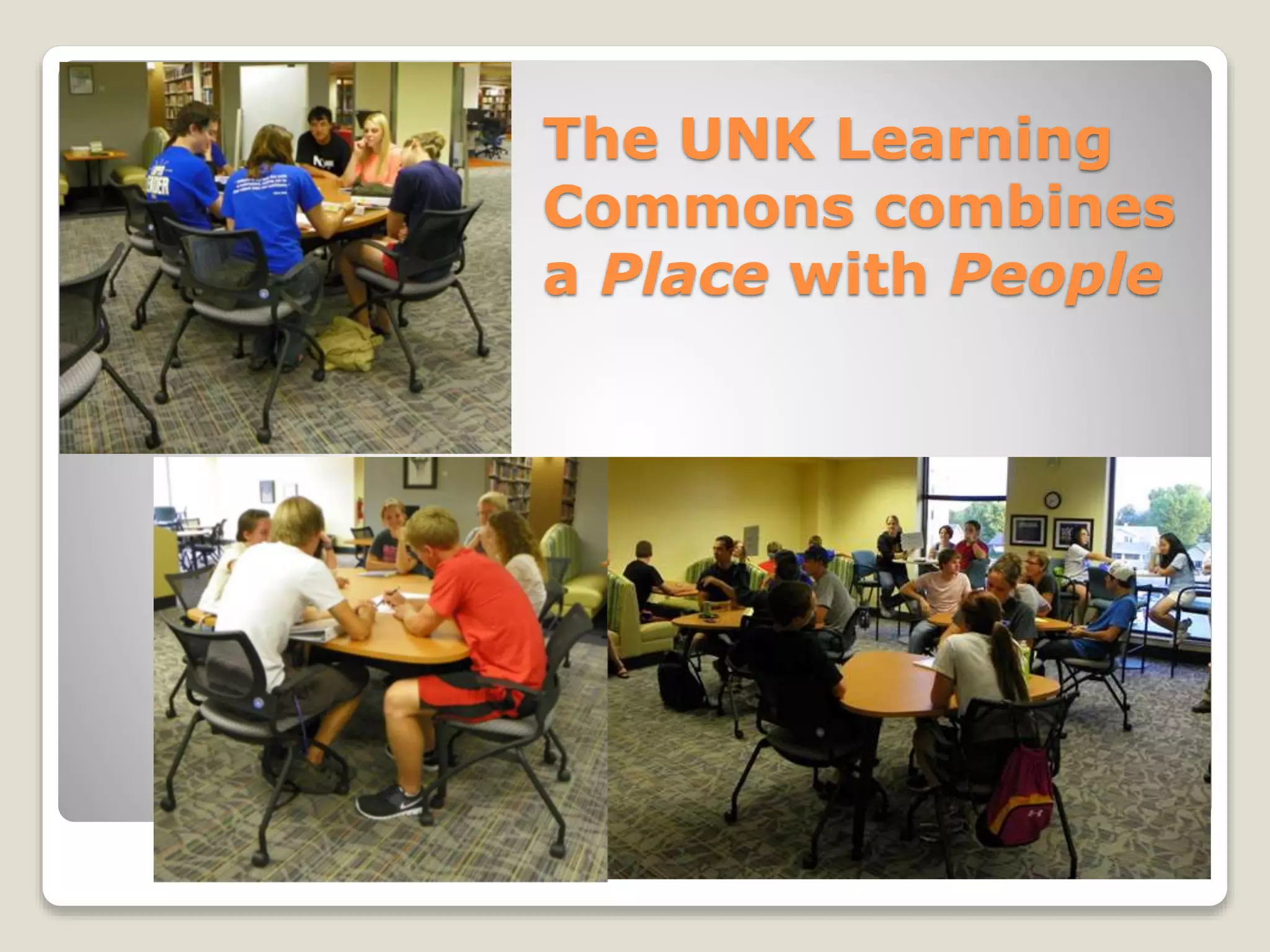 The UNK Learning
Commons combines
a Place with People
 